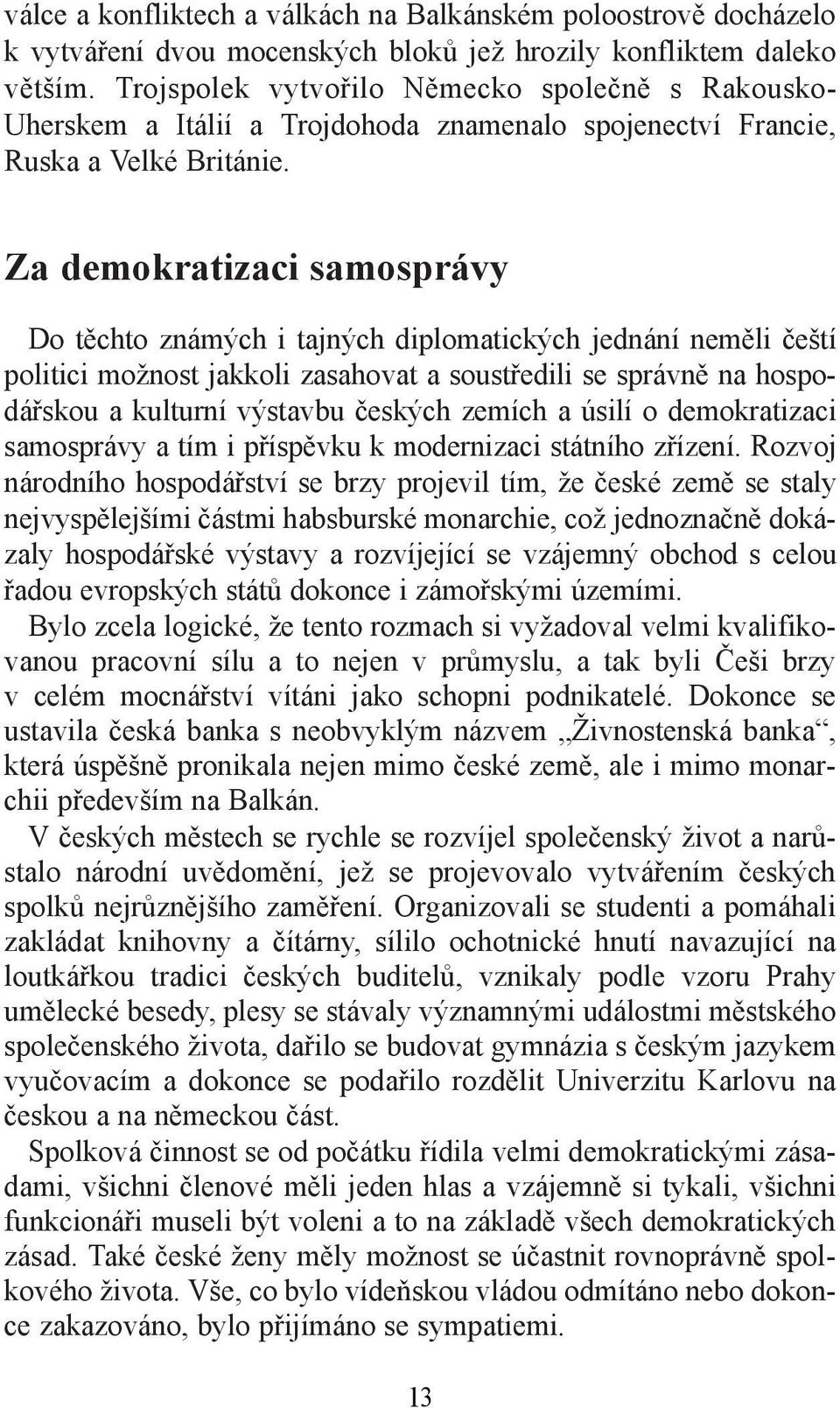 Za demokratizaci samosprávy Do těchto známých i tajných diplomatických jednání neměli čeští politici možnost jakkoli zasahovat a soustředili se správně na hospodářskou a kulturní výstavbu českých