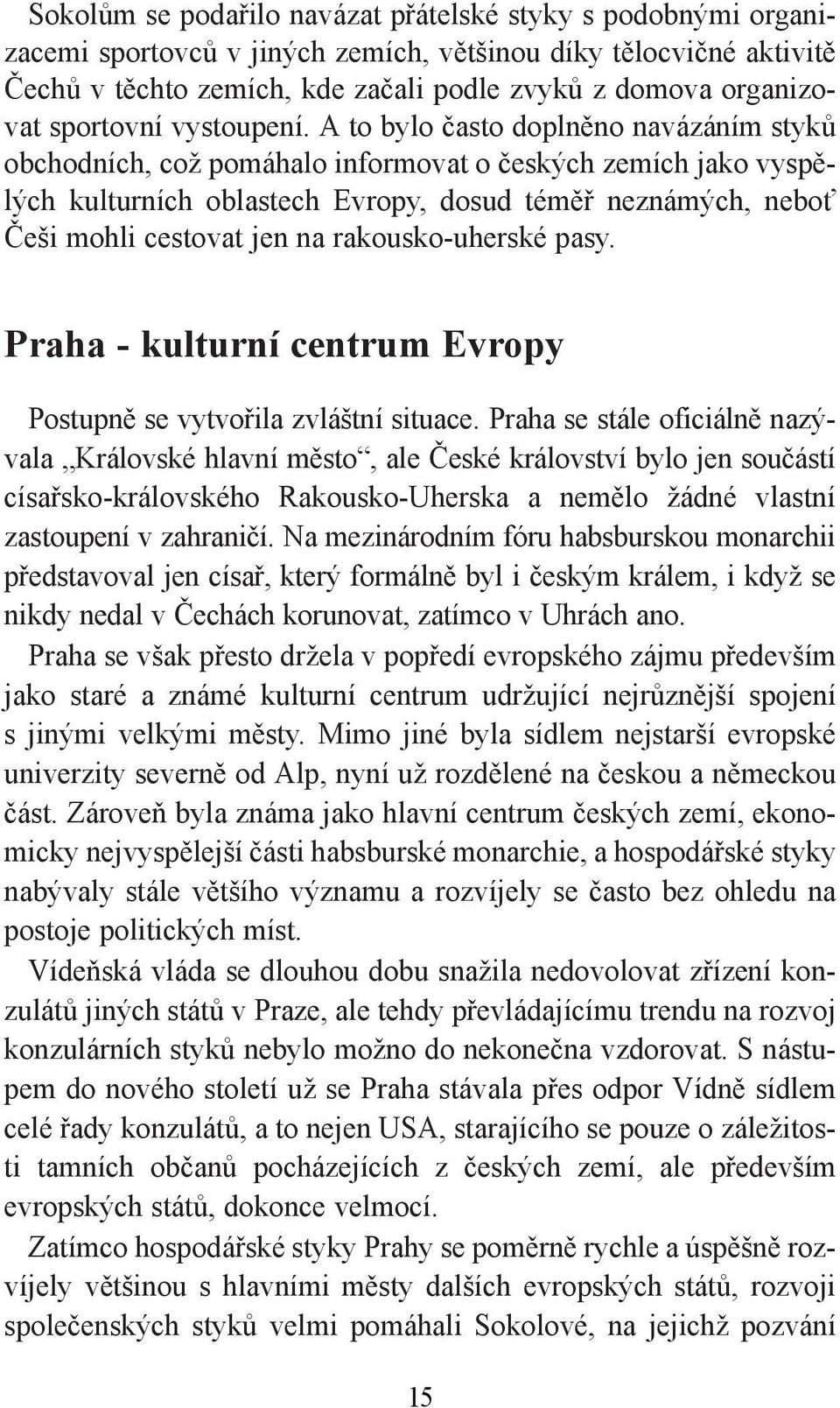 A to bylo často doplněno navázáním styků obchodních, což pomáhalo informovat o českých zemích jako vyspělých kulturních oblastech Evropy, dosud téměř neznámých, neboť Češi mohli cestovat jen na