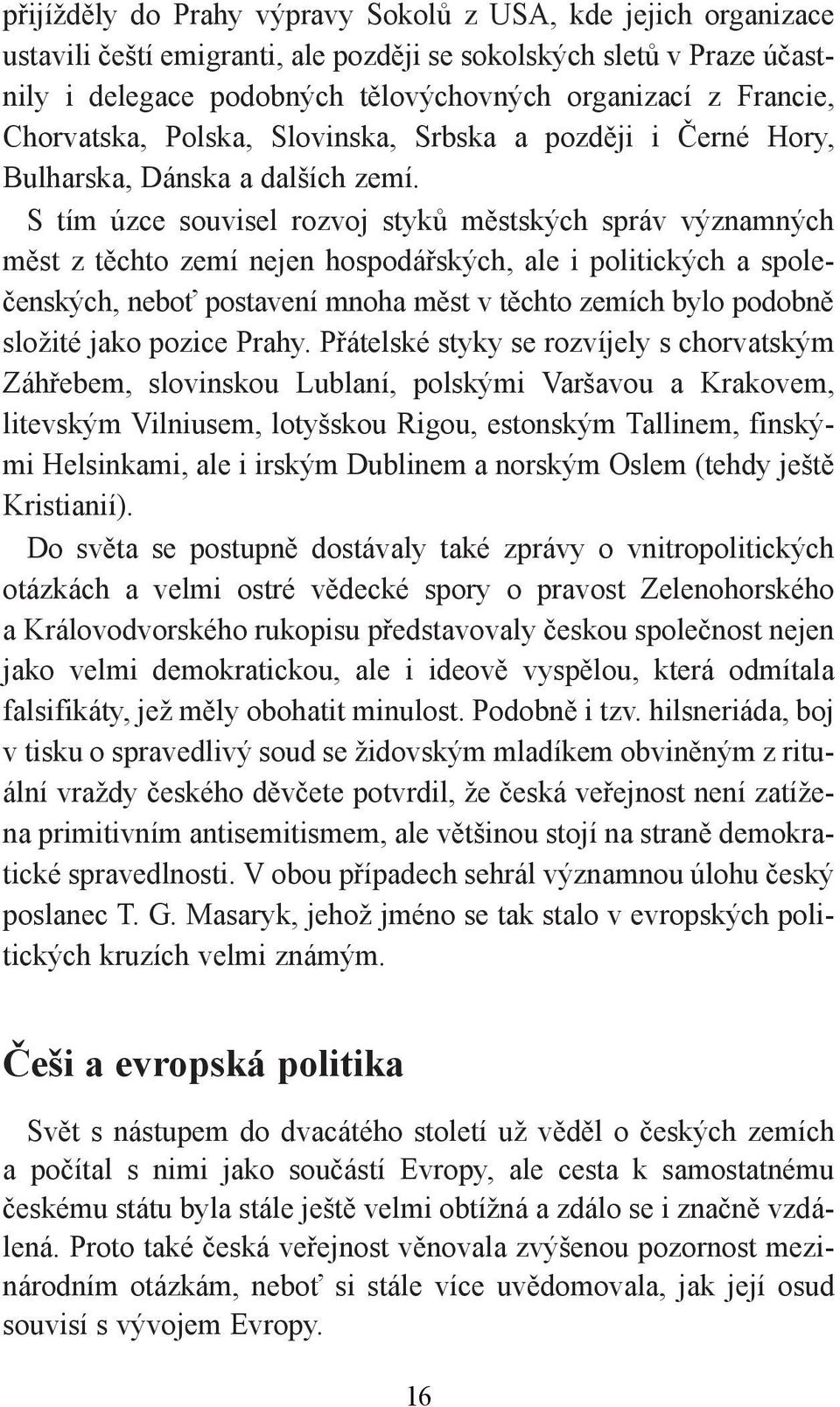 S tím úzce souvisel rozvoj styků městských správ významných měst z těchto zemí nejen hospodářských, ale i politických a společenských, neboť postavení mnoha měst v těchto zemích bylo podobně složité