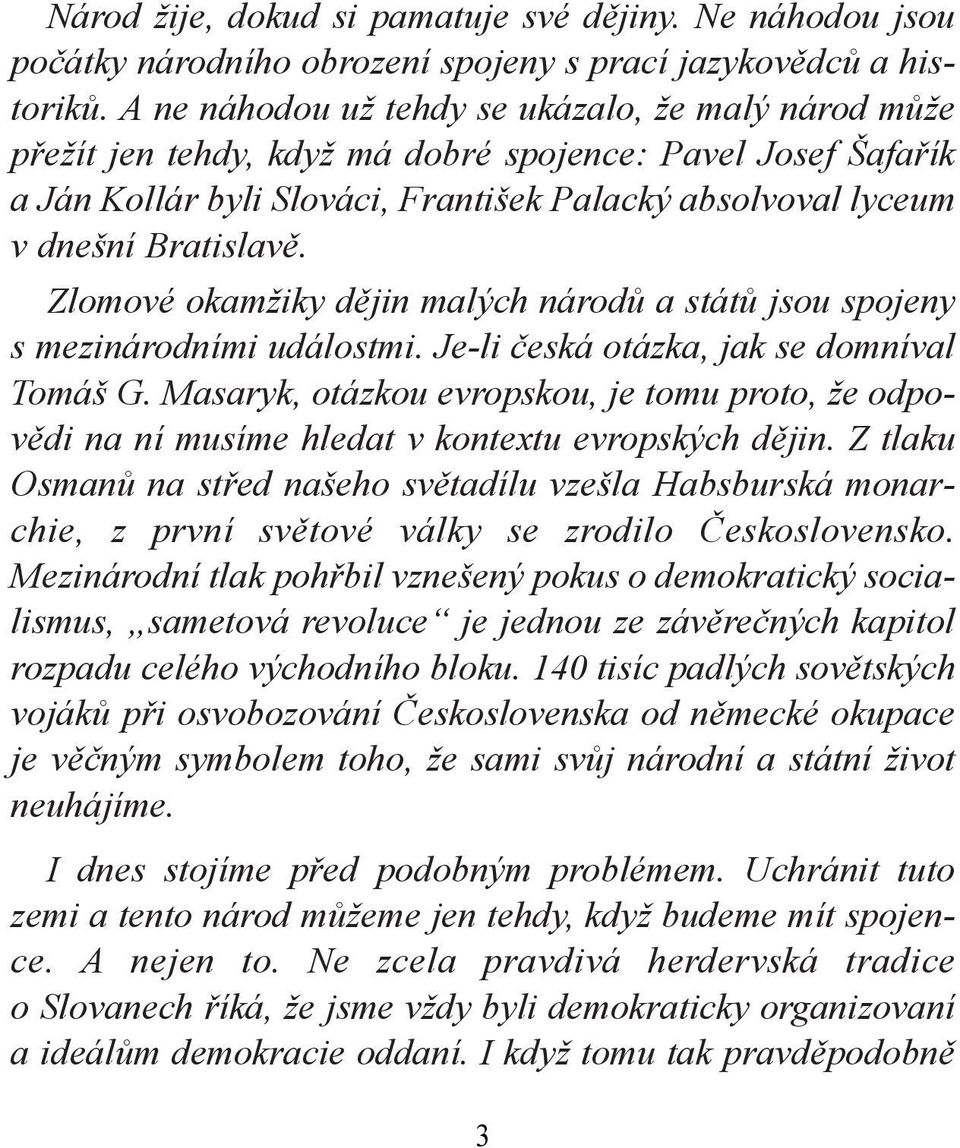 Zlomové okamžiky dějin malých národů a států jsou spojeny s mezinárodními událostmi. Je-li česká otázka, jak se domníval Tomáš G.