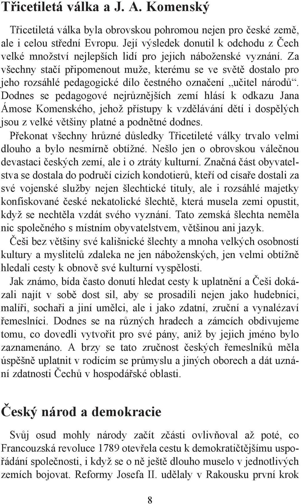 Za všechny stačí připomenout muže, kterému se ve světě dostalo pro jeho rozsáhlé pedagogické dílo čestného označení učitel národů.