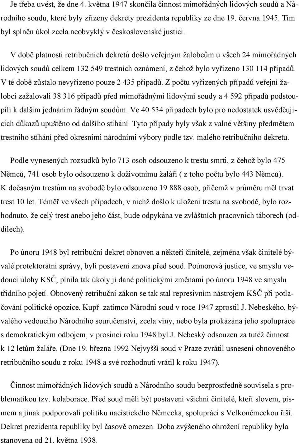 V době platnosti retribučních dekretů došlo veřejným žalobcům u všech 24 mimořádných lidových soudů celkem 132 549 trestních oznámení, z čehož bylo vyřízeno 130 114 případů.