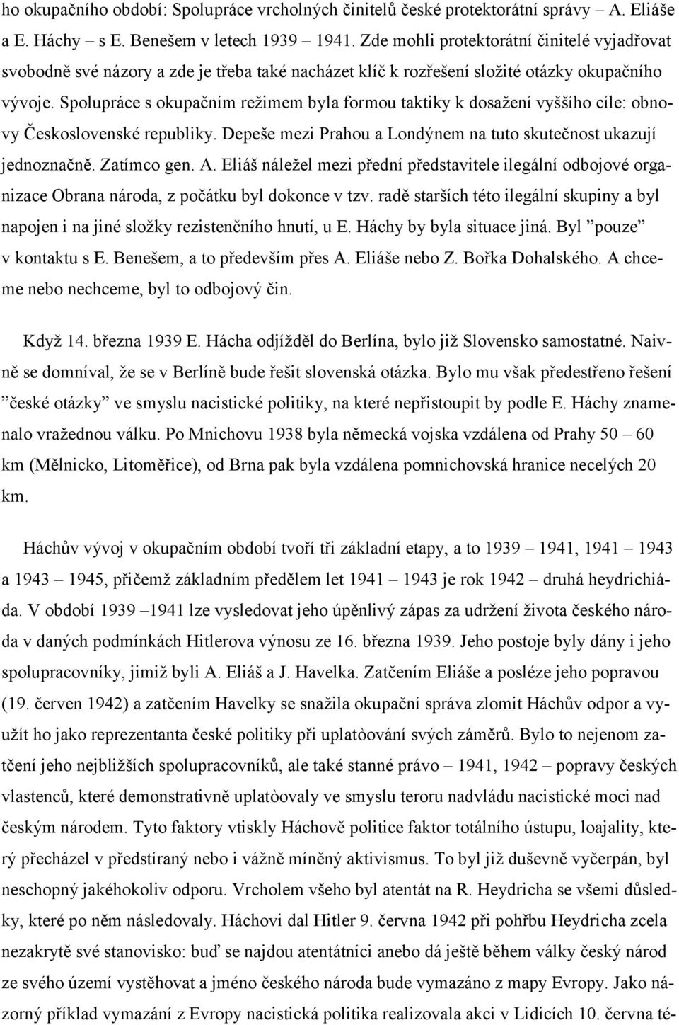 Spolupráce s okupačním režimem byla formou taktiky k dosažení vyššího cíle: obnovy Československé republiky. Depeše mezi Prahou a Londýnem na tuto skutečnost ukazují jednoznačně. Zatímco gen. A.