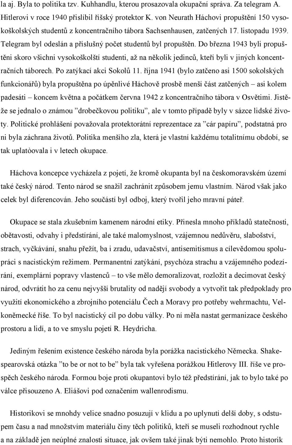 Do března 1943 byli propuštěni skoro všichni vysokoškolští studenti, až na několik jedinců, kteří byli v jiných koncentračních táborech. Po zatýkací akci Sokolů 11.