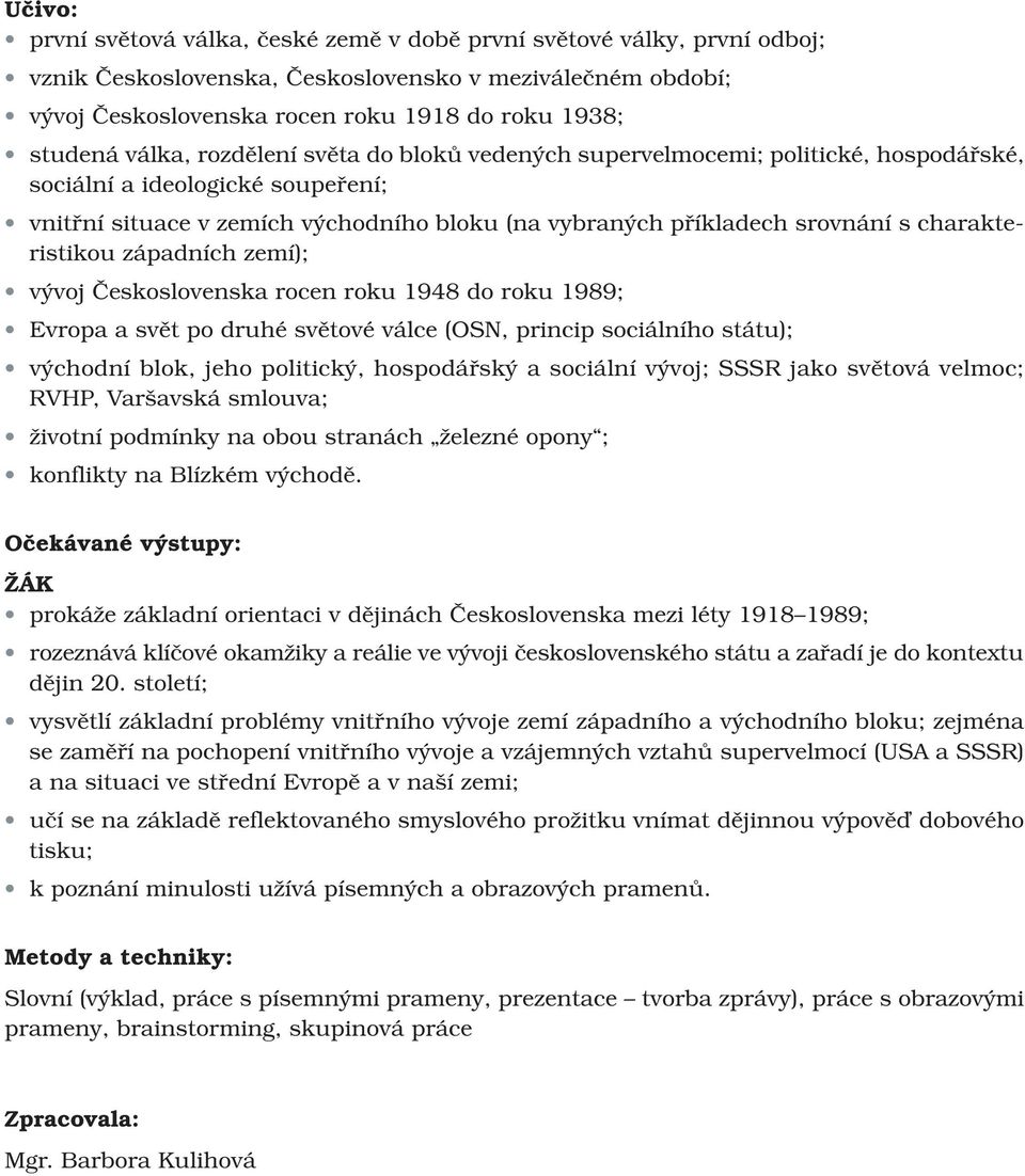 charakteristikou západních zemí); vývoj Československa rocen roku 1948 do roku 1989; Evropa a svět po druhé světové válce (OSN, princip sociálního státu); východní blok, jeho politický, hospodářský a