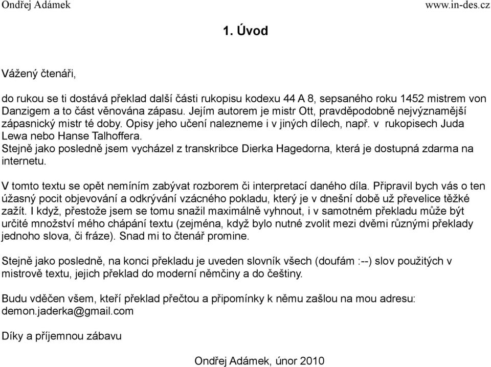 Stejně jako posledně jsem ycházel z transkribce Dierka Hagedorna, která je dostupná zdarma na internetu. V tomto textu se opět nemíním zabýat rozborem či interpretací daného díla.