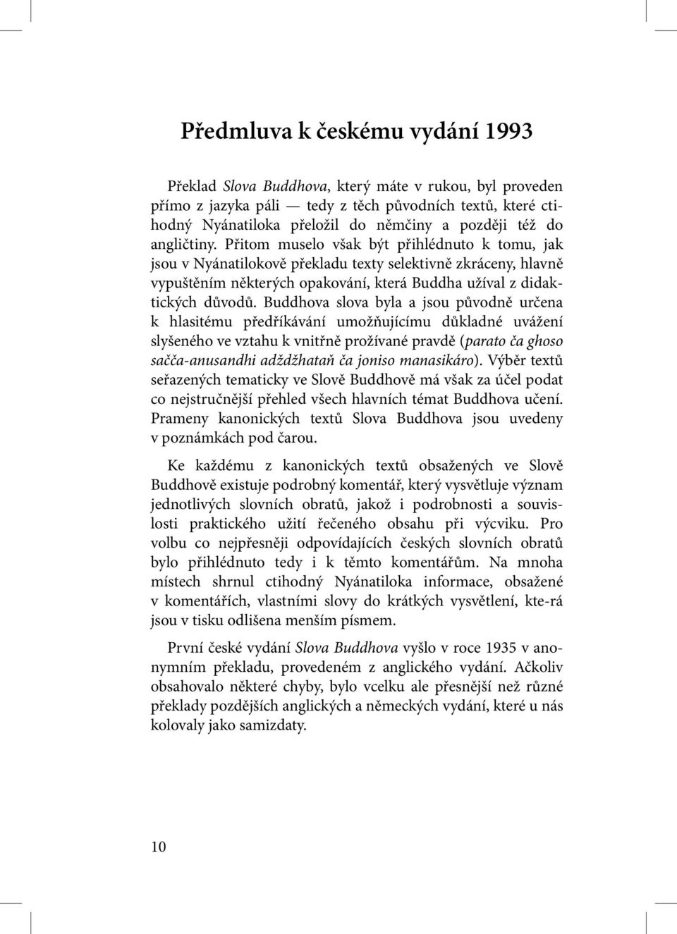 Buddhova slova byla a jsou původně určena k hlasitému předříkávání umožňujícímu důkladné uvážení slyšeného ve vztahu k vnitřně prožívané pravdě (parato ča ghoso sačča-anusandhi adždžhataň ča joniso