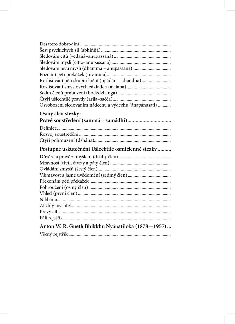 .. Čtyři ušlechtilé pravdy (arija sačča)... Osvobození sledováním nádechu a výdechu (ánapánasati)... Osmý člen stezky: Pravé soustředění (sammá samádhi)... Definice... Rozvoj soustředění.