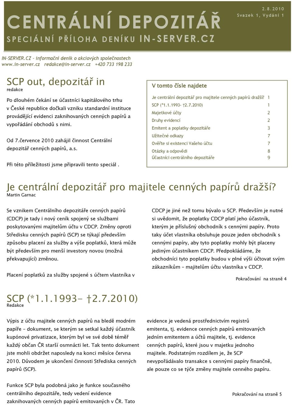 papírů a vypořádání obchodů s nimi. Od 7.července 2010 zahájil činnost Centrální depozitář cenných papírů, a.s. Při této příležitosti jsme připravili tento speciál.