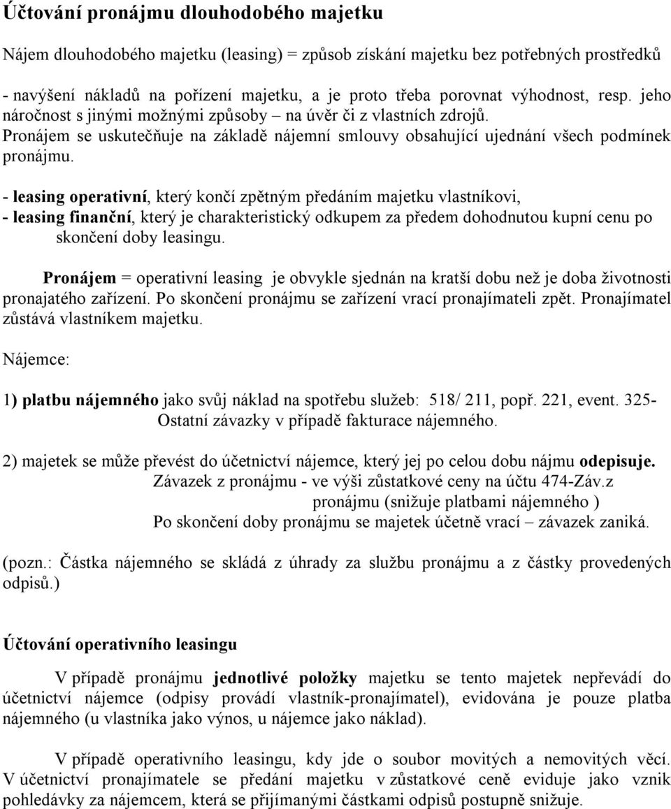 - leasing operativní, který končí zpětným předáním majetku vlastníkovi, - leasing finanční, který je charakteristický odkupem za předem dohodnutou kupní cenu po skončení doby leasingu.