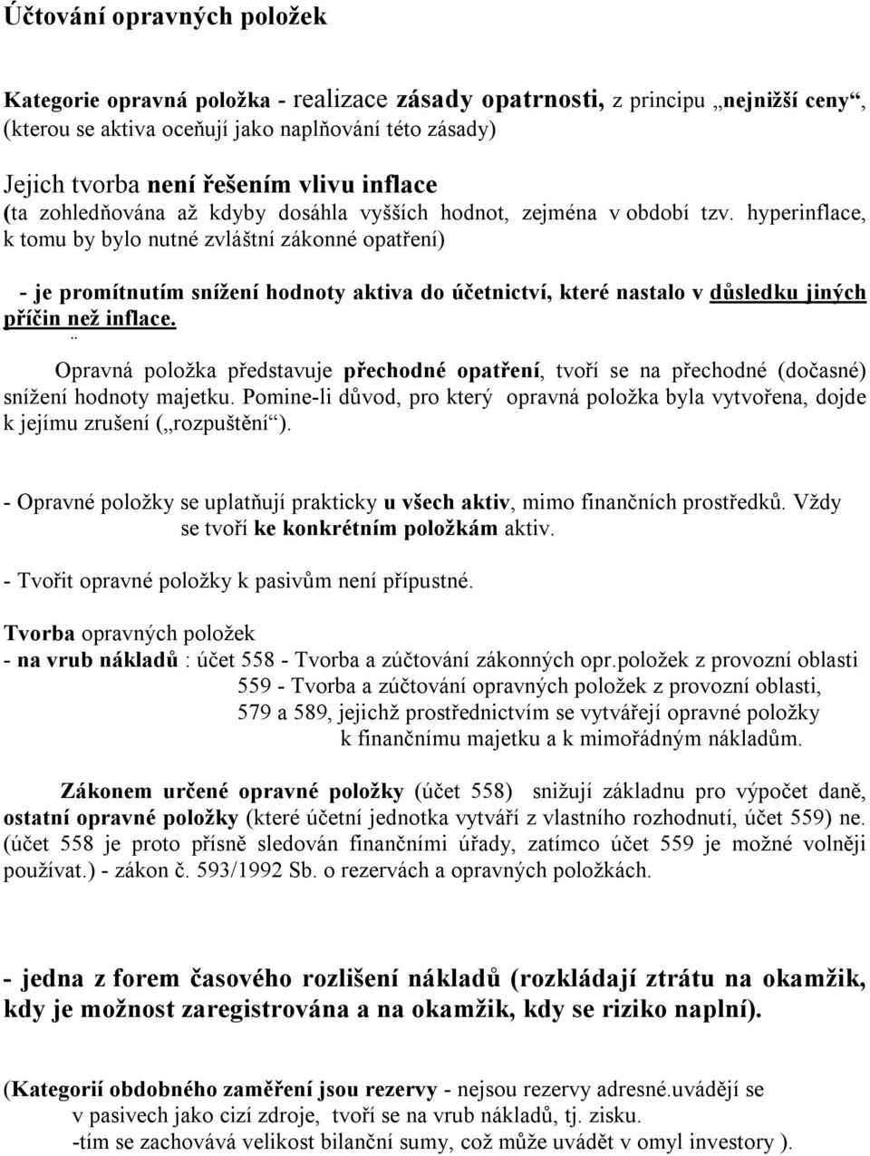 hyperinflace, k tomu by bylo nutné zvláštní zákonné opatření) - je promítnutím snížení hodnoty aktiva do účetnictví, které nastalo v důsledku jiných příčin než inflace.