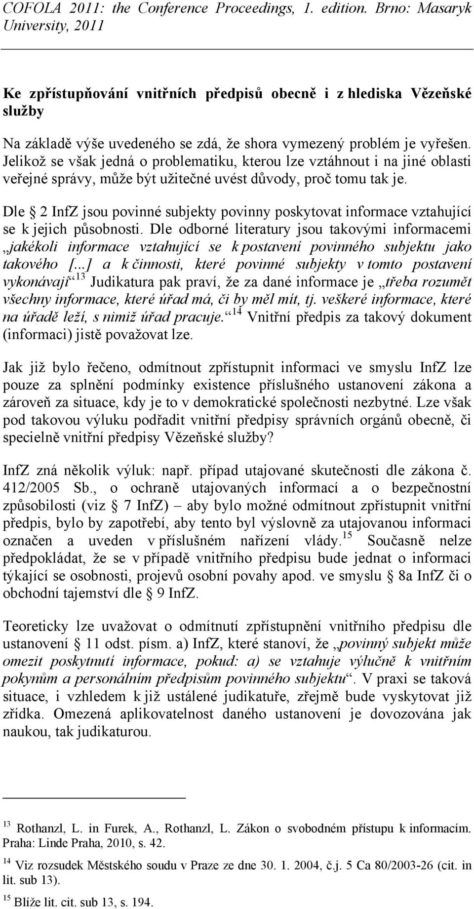 Dle 2 InfZ jsou povinné subjekty povinny poskytovat informace vztahující se k jejich působnosti.