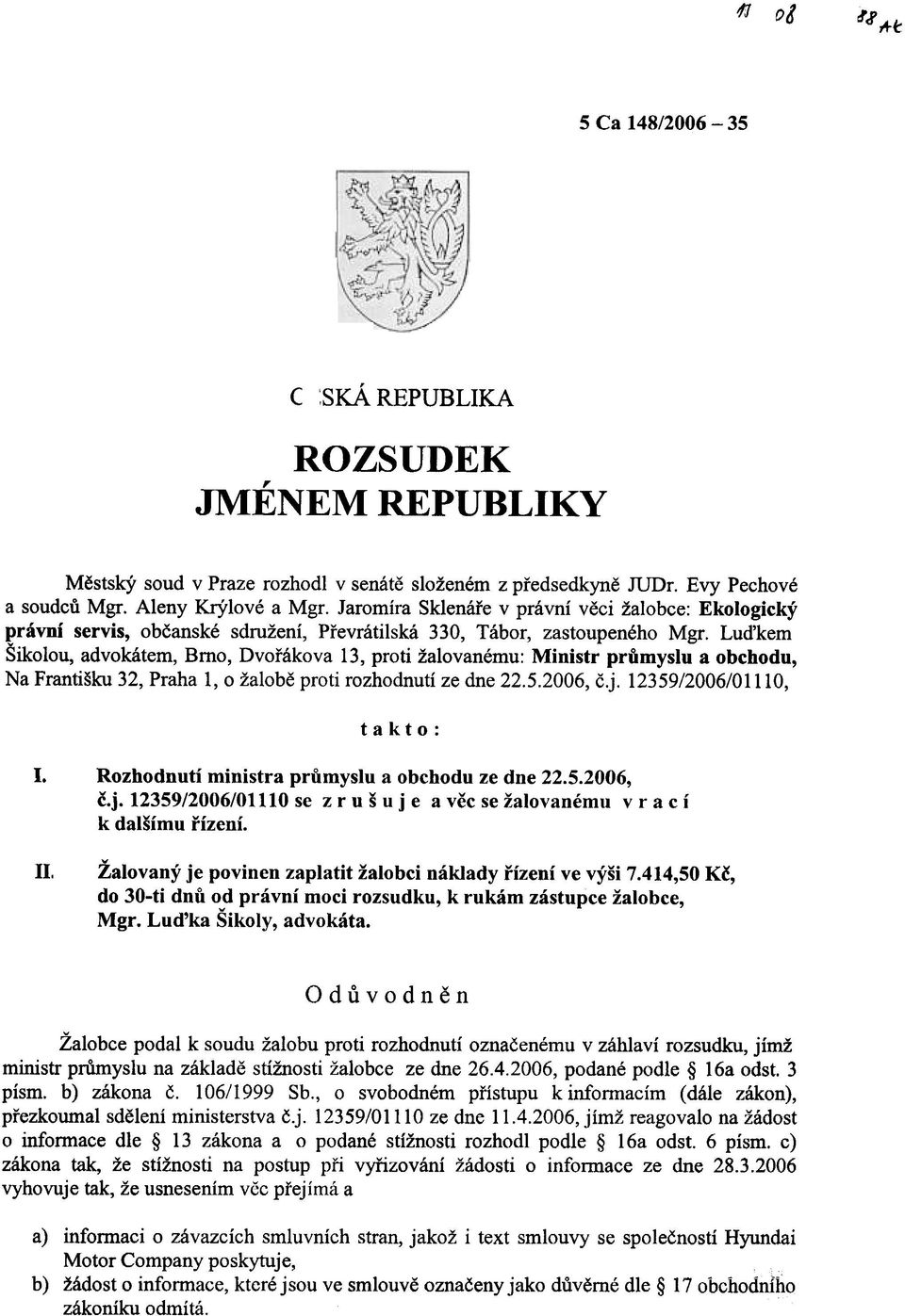 Luïkem Sikolou, advokátem, Bmo, Dvoøákova 13, proti žalovanému: Ministr prùmyslu a obchodu, Na Františku 32, Praha 1, o žalobì proti rozhodnutí ze dne 22.5.2006, è.j. 12359/2006/01110, takto: I.