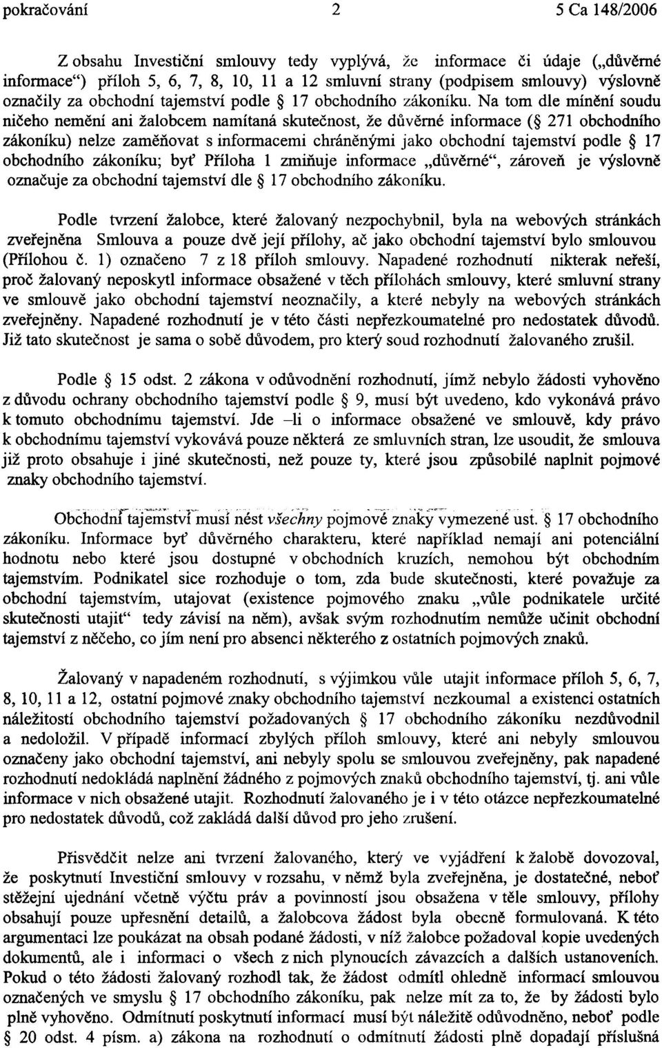 Na tom dle mínìní soudu nièeho nemìní ani žalobcem namítaná skuteènost, že dùvìmé infonnace ( 271 obchodního zákoníku) nelze zamìòovat s infonnacemi chránìnými jako obchodní tajemství podle 17