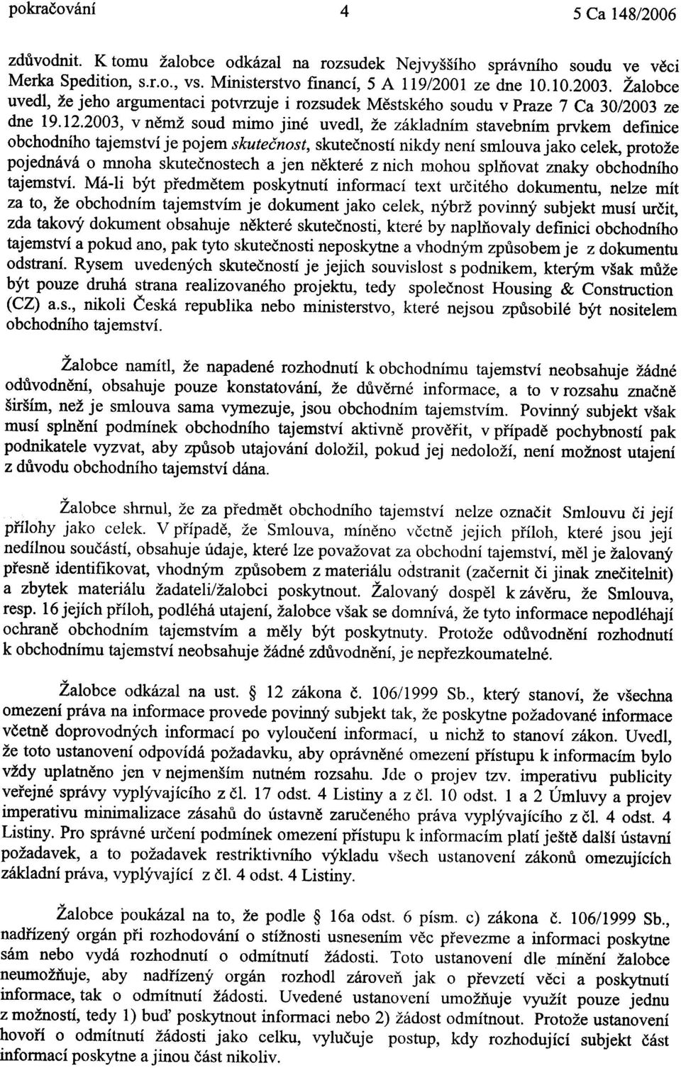 2003, v nìmž soud mimo jiné uvedl, že základním stavebním prvkem definice obchodního tajemství je pojem skuteènost, skuteèností nikdy není smlouva jako celek, protože pojednává o mnoha skuteènostech