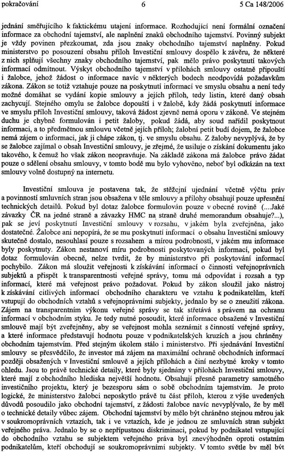 Pokud ministerstvo po posouzení obsahu pøíloh Investièní smlouvy dospìlo k závìru, že nìkteré z nich splòují všechny znaky obchodního tajemství, pak mìlo právo poskytnutí takových infonnací odmítnout.