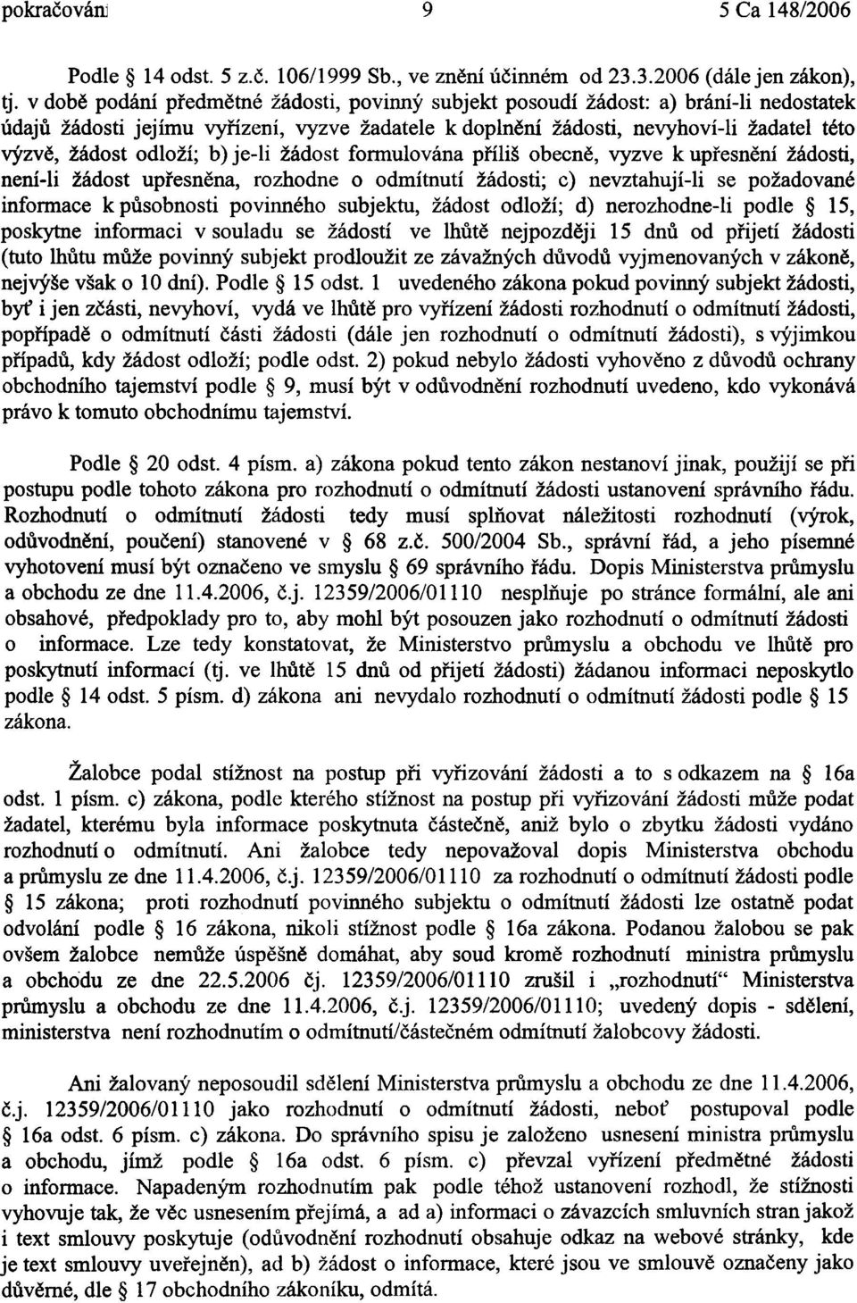 odloží; b) je-li žádost formulována pøíliš obecnì, vyzve k upøesnìní žádosti, není-li žádost upøesnìna, rozhodne o odmítnutí žádosti; c) nevztahují-li se požadované informace k pùsobnosti povinného