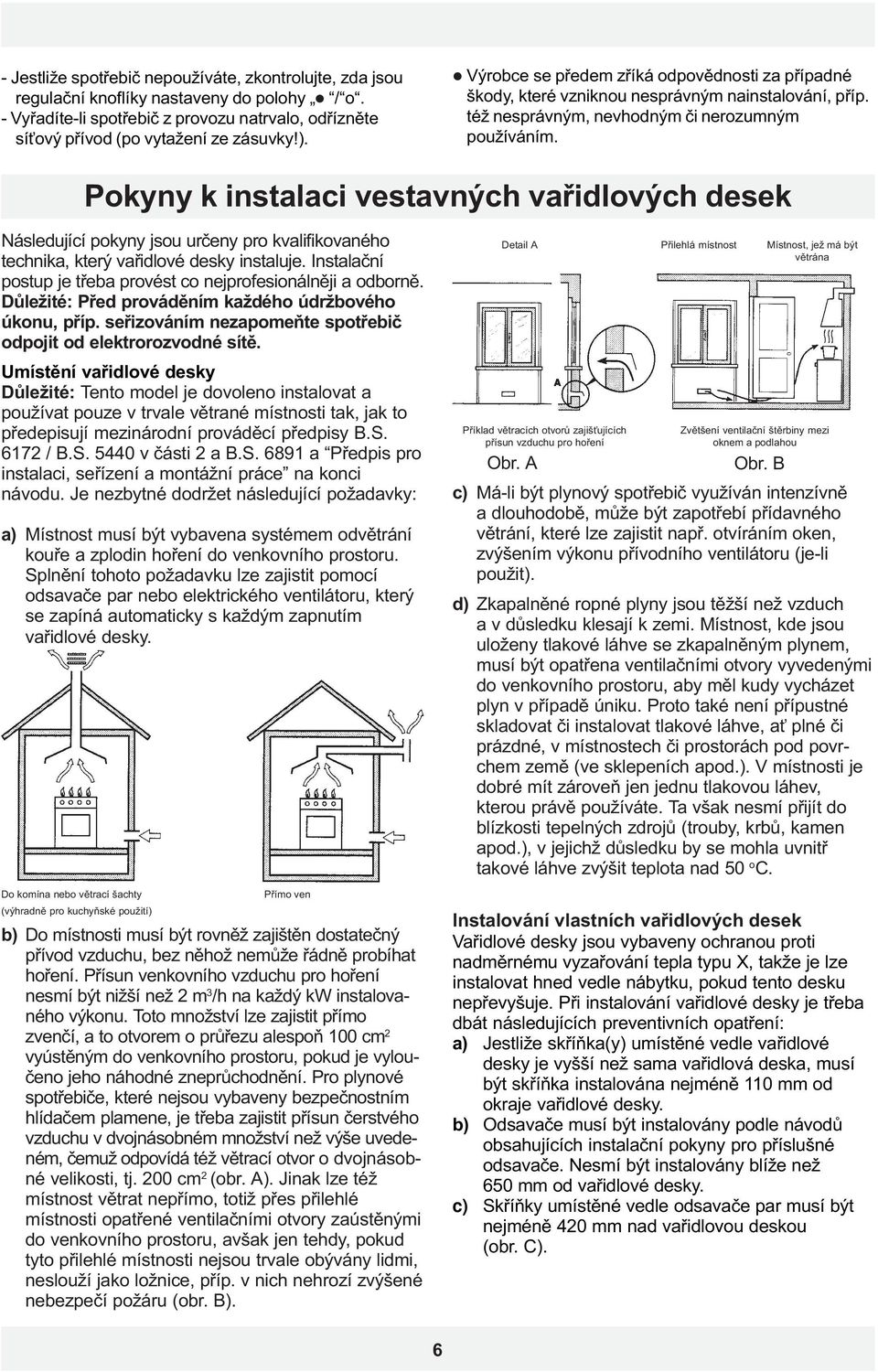 Pokyny k instalaci vestavných vaøidlových desek Následující pokyny jsou urèeny pro kvalifikovaného technika, který vaøidlové desky instaluje.