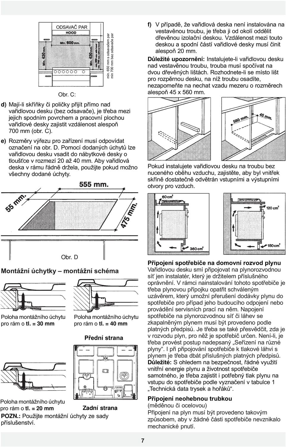desky zajistit vzdálenost alespoò 700 mm (obr. C). e) Rozmìry výøezu pro zaøízení musí odpovídat oznaèení na obr. D.