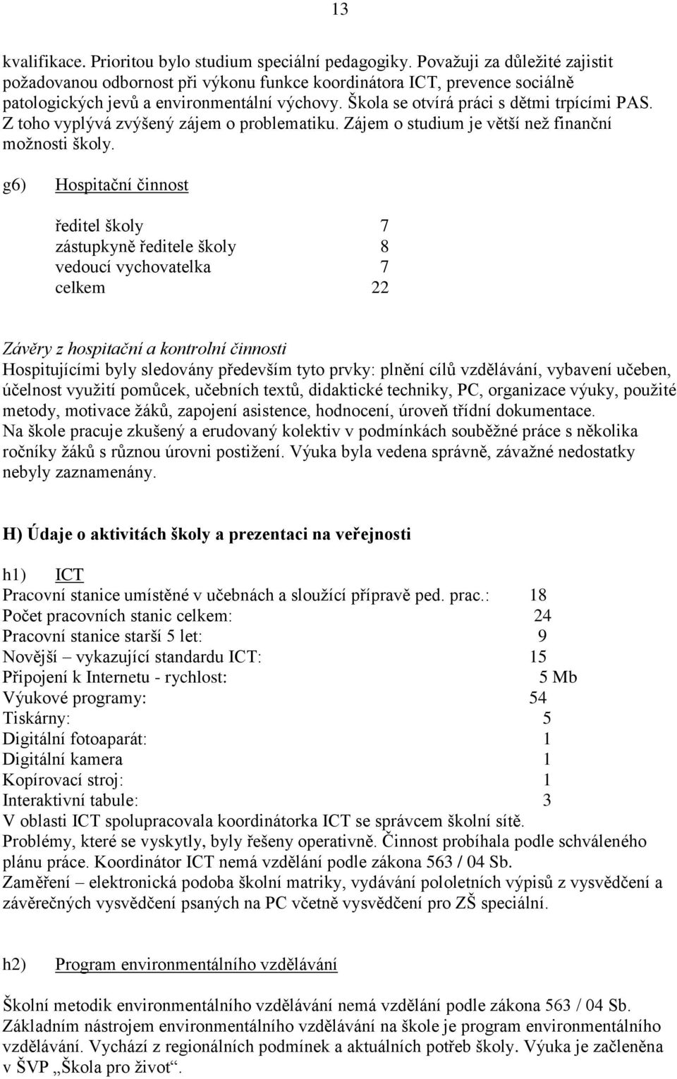 Z toho vyplývá zvýšený zájem o problematiku. Zájem o studium je větší neţ finanční moţnosti školy.