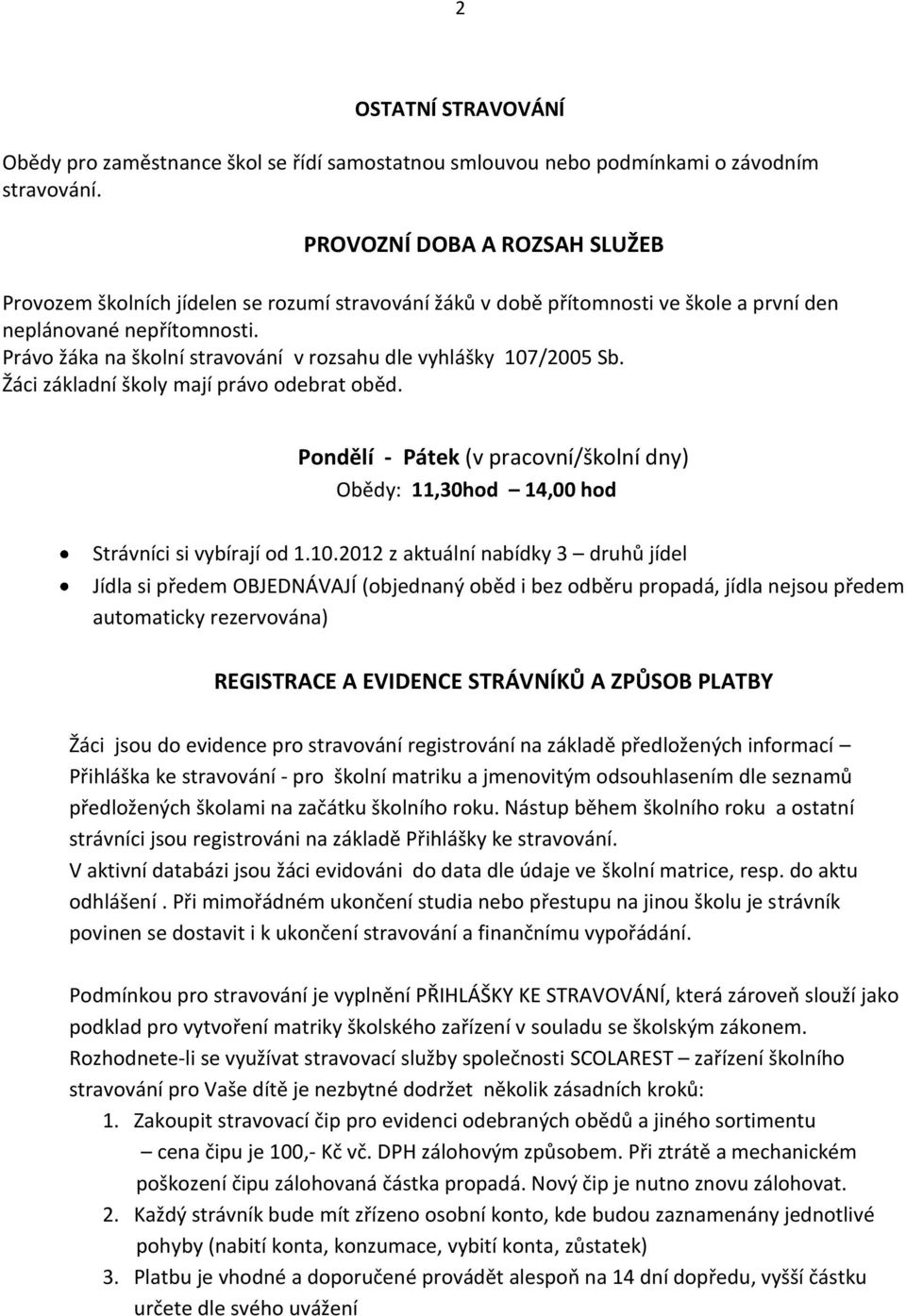 Právo žáka na školní stravování v rozsahu dle vyhlášky 107/2005 Sb. Žáci základní školy mají právo odebrat oběd.