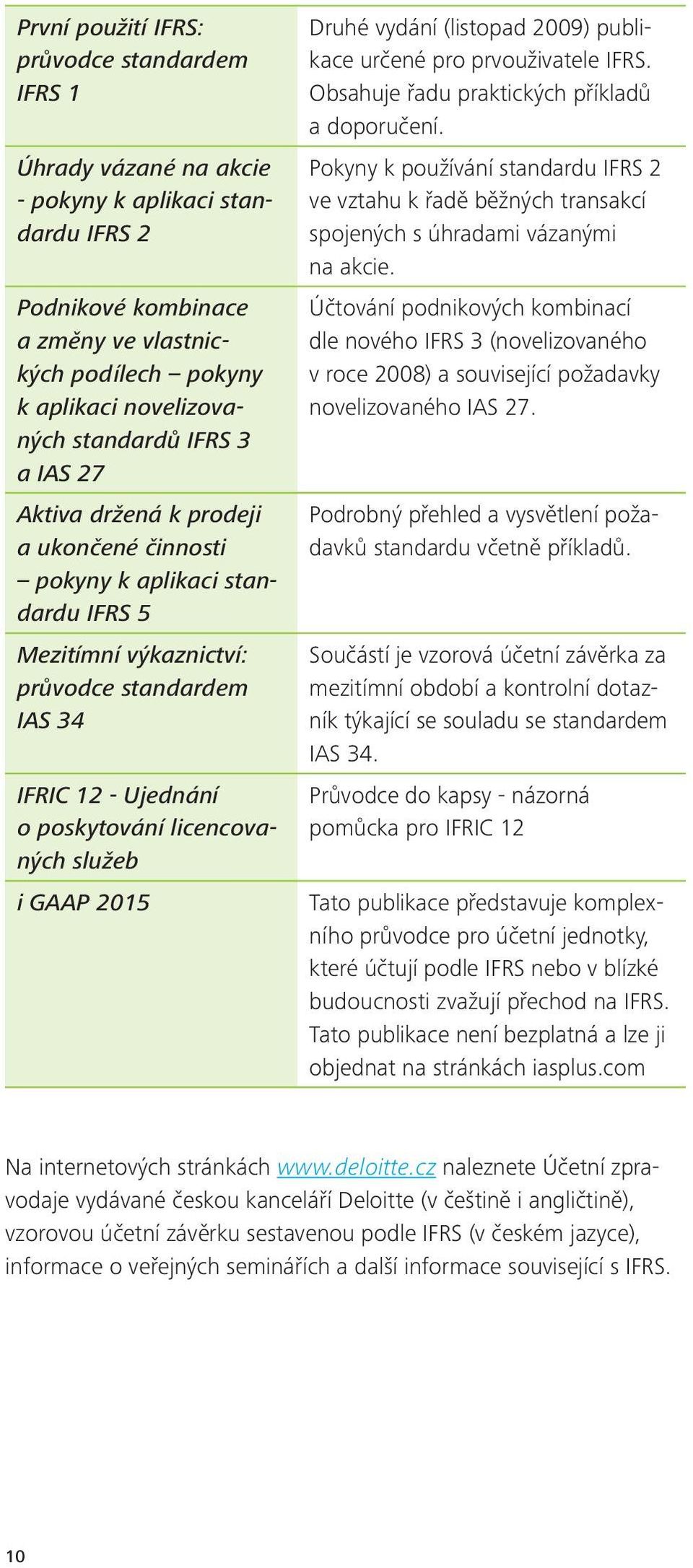 licencovaných služeb i GAAP 2015 Druhé vydání (listopad 2009) publikace určené pro prvouživatele IFRS. Obsahuje řadu praktických příkladů a doporučení.