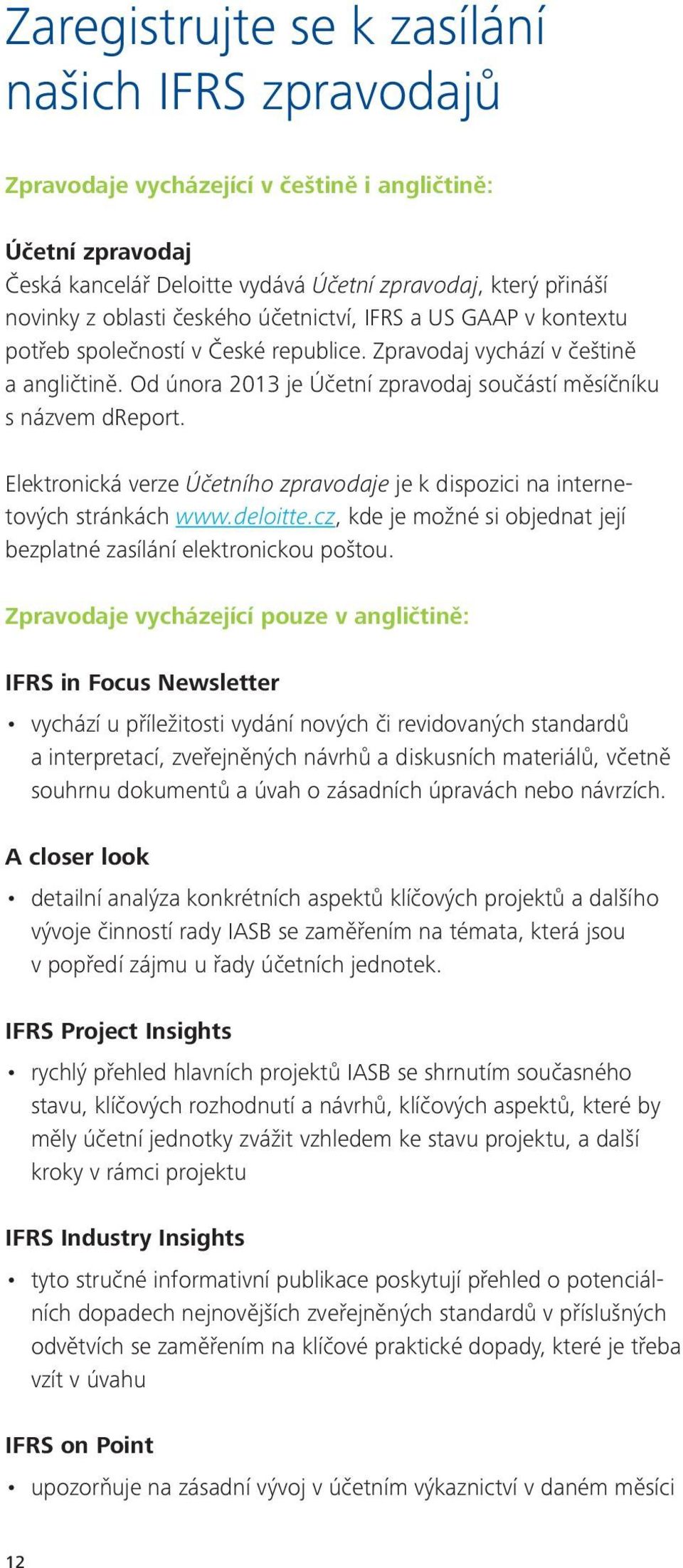 Elektronická verze Účetního zpravodaje je k dispozici na internetových stránkách www.deloitte.cz, kde je možné si objednat její bezplatné zasílání elektronickou poštou.