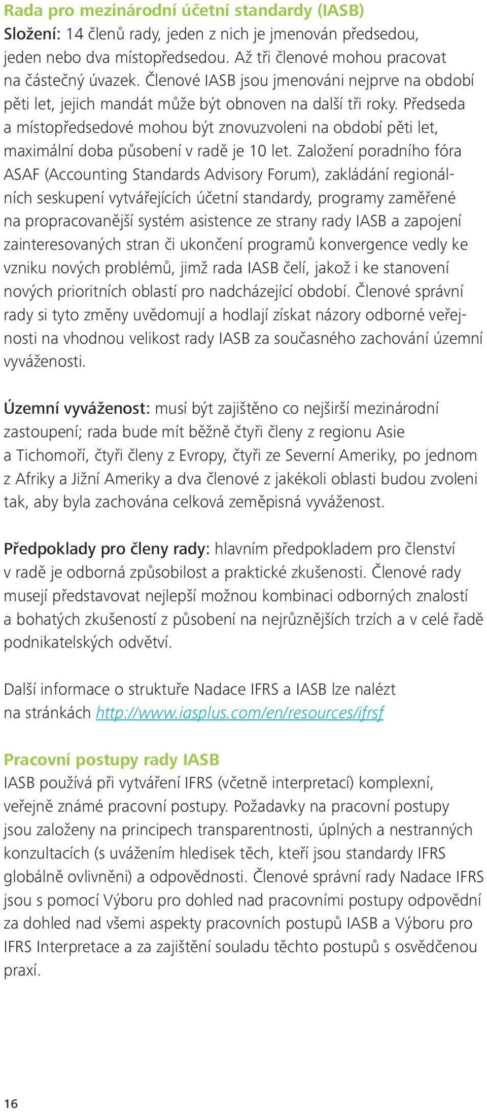 Předseda a místopředsedové mohou být znovuzvoleni na období pěti let, maximální doba působení v radě je 10 let.