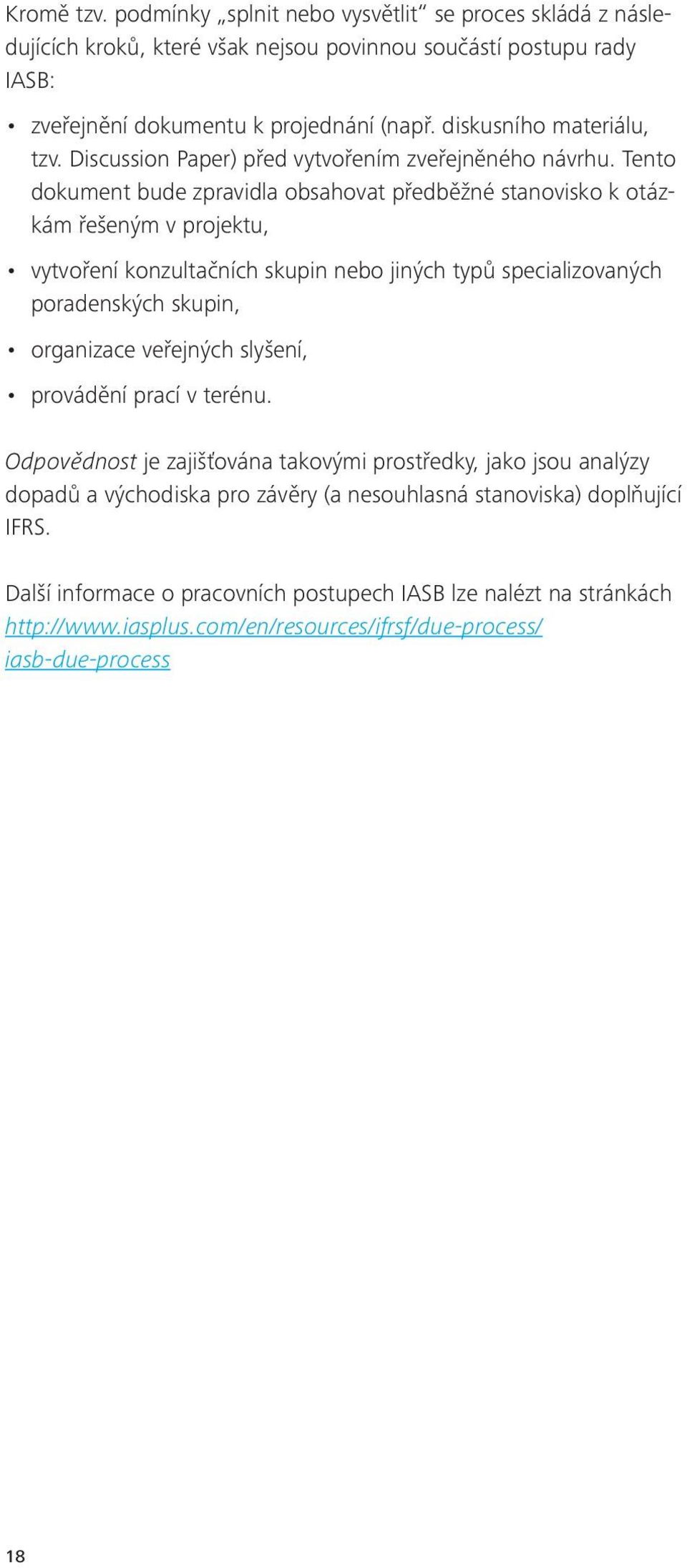 Tento dokument bude zpravidla obsahovat předběžné stanovisko k otázkám řešeným v projektu, vytvoření konzultačních skupin nebo jiných typů specializovaných poradenských skupin, organizace