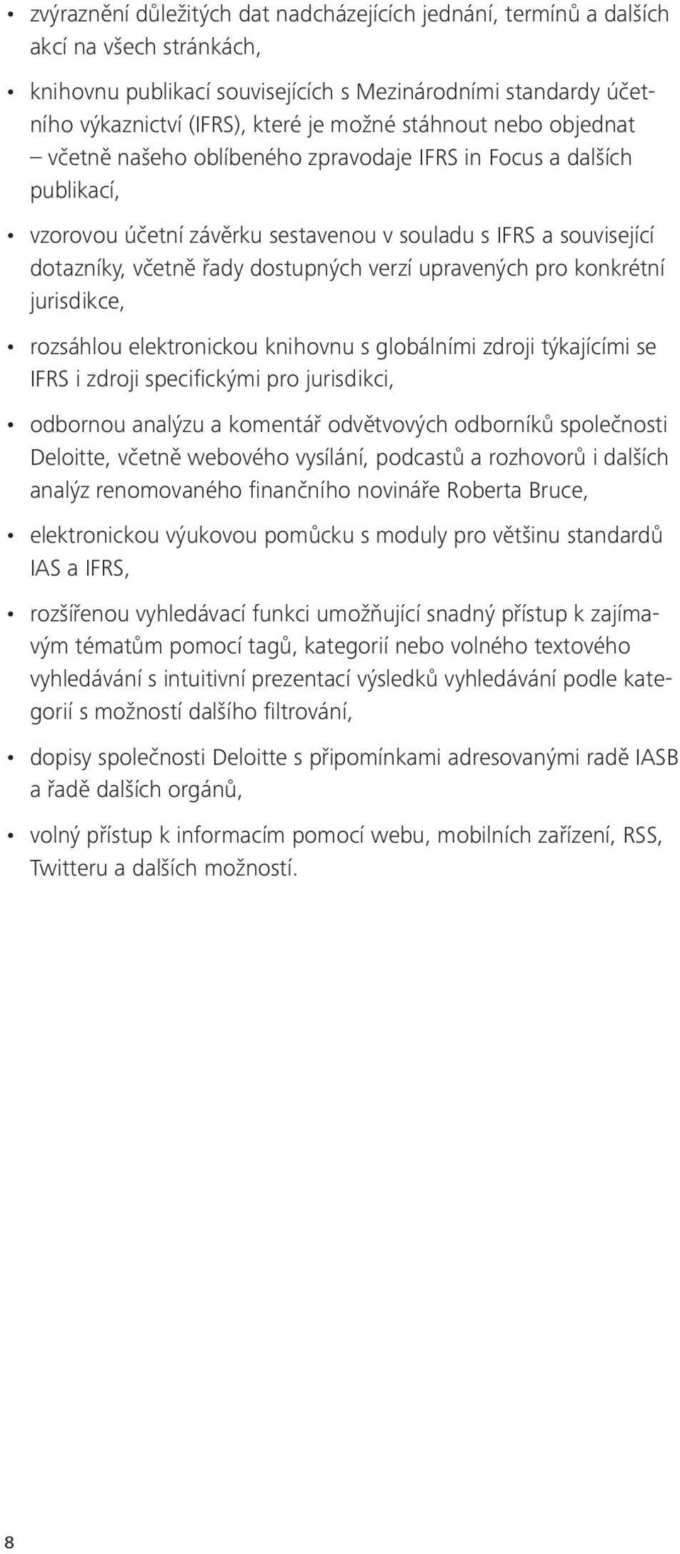 upravených pro konkrétní jurisdikce, rozsáhlou elektronickou knihovnu s globálními zdroji týkajícími se IFRS i zdroji specifickými pro jurisdikci, odbornou analýzu a komentář odvětvových odborníků