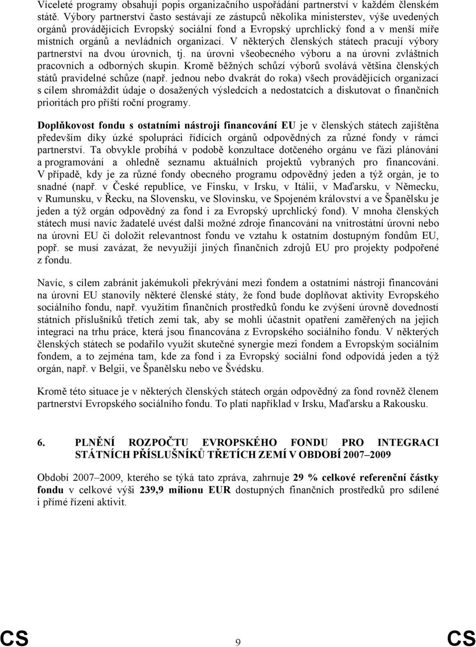 organizací. V některých členských státech pracují výbory partnerství na dvou úrovních, tj. na úrovni všeobecného výboru a na úrovni zvláštních pracovních a odborných skupin.