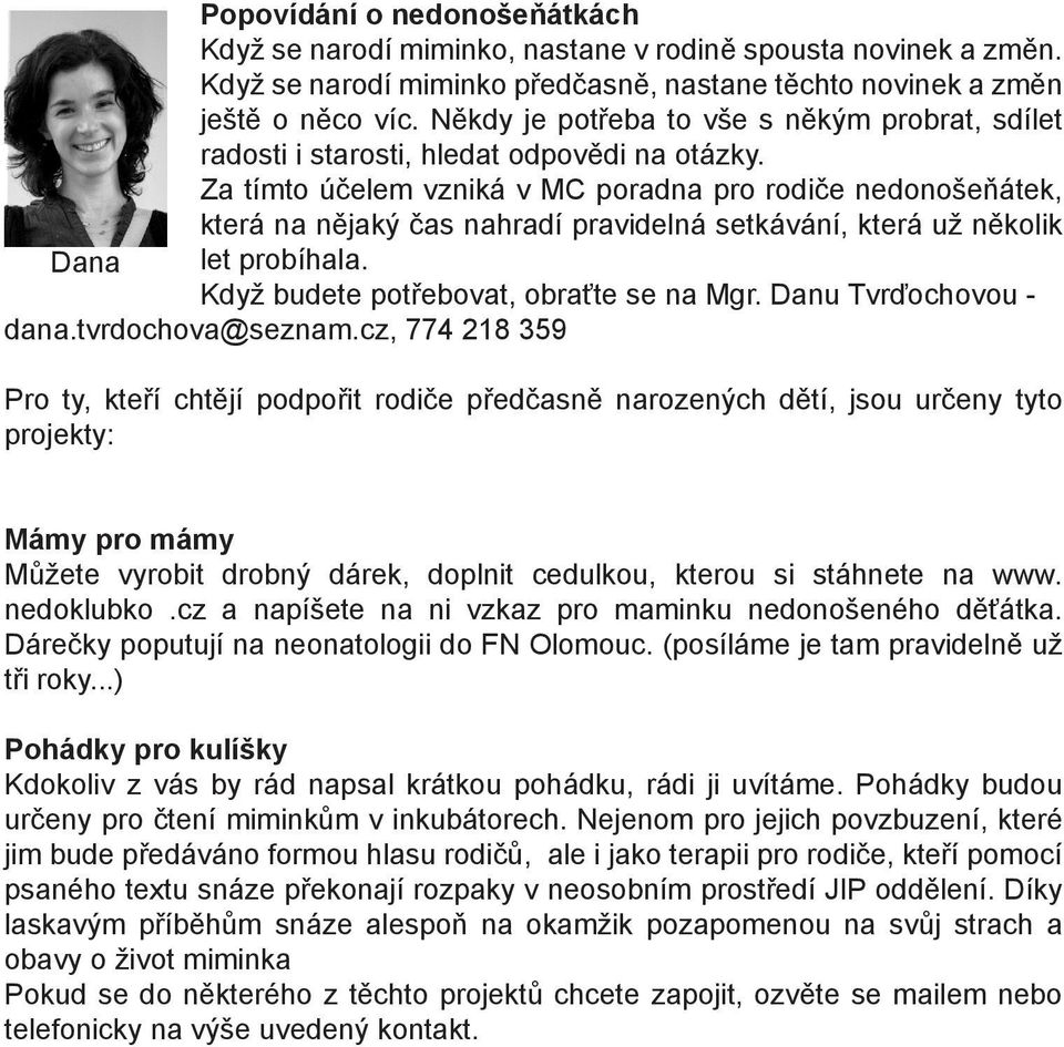 Za tímto účelem vzniká v MC poradna pro rodiče nedonošeňátek, která na nějaký čas nahradí pravidelná setkávání, která už několik Dana let probíhala. Když budete potřebovat, obraťte se na Mgr.