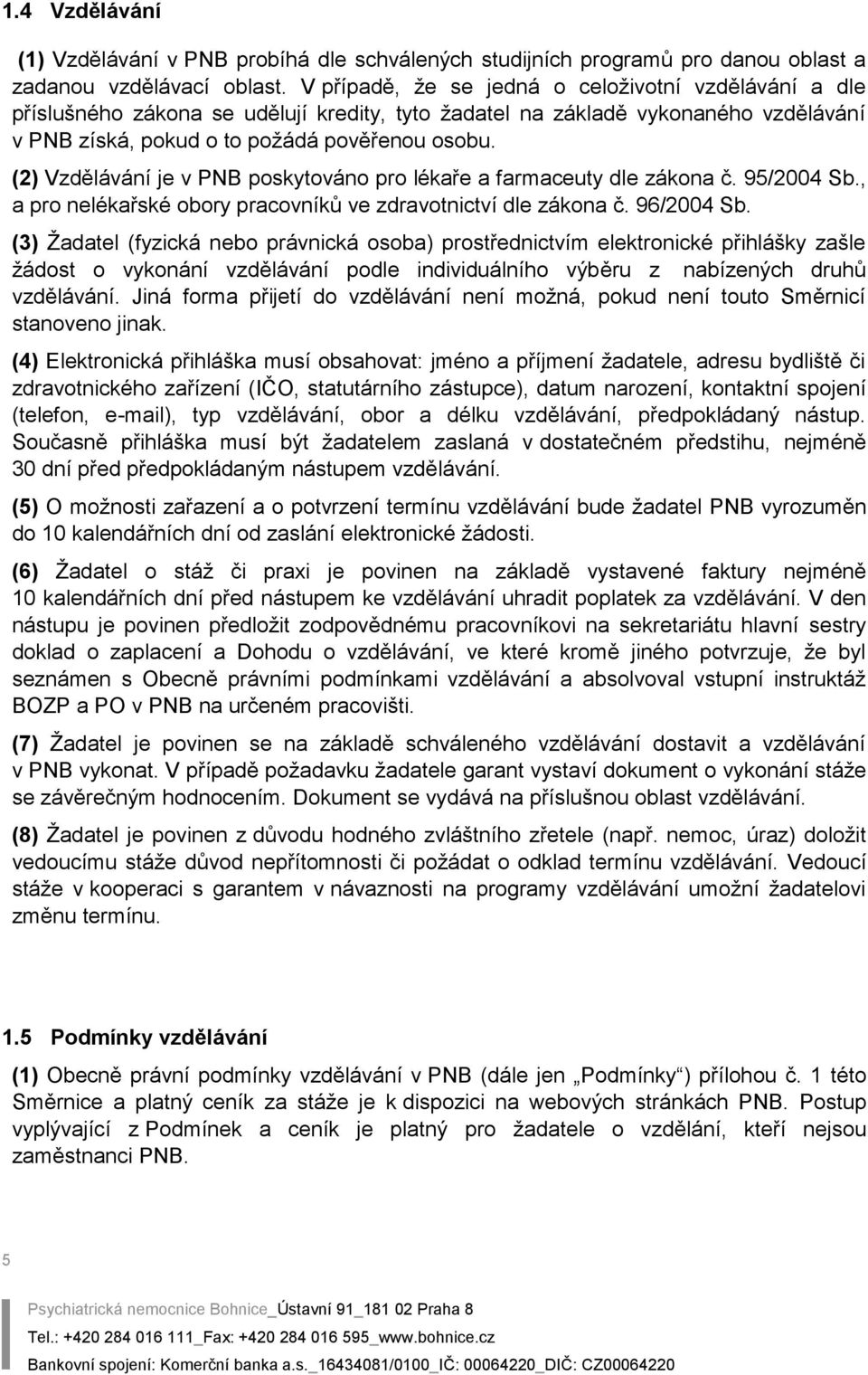 (2) Vzdělávání je v PNB poskytováno pro lékaře a farmaceuty dle zákona č. 95/2004 Sb., a pro nelékařské obory pracovníků ve zdravotnictví dle zákona č. 96/2004 Sb.