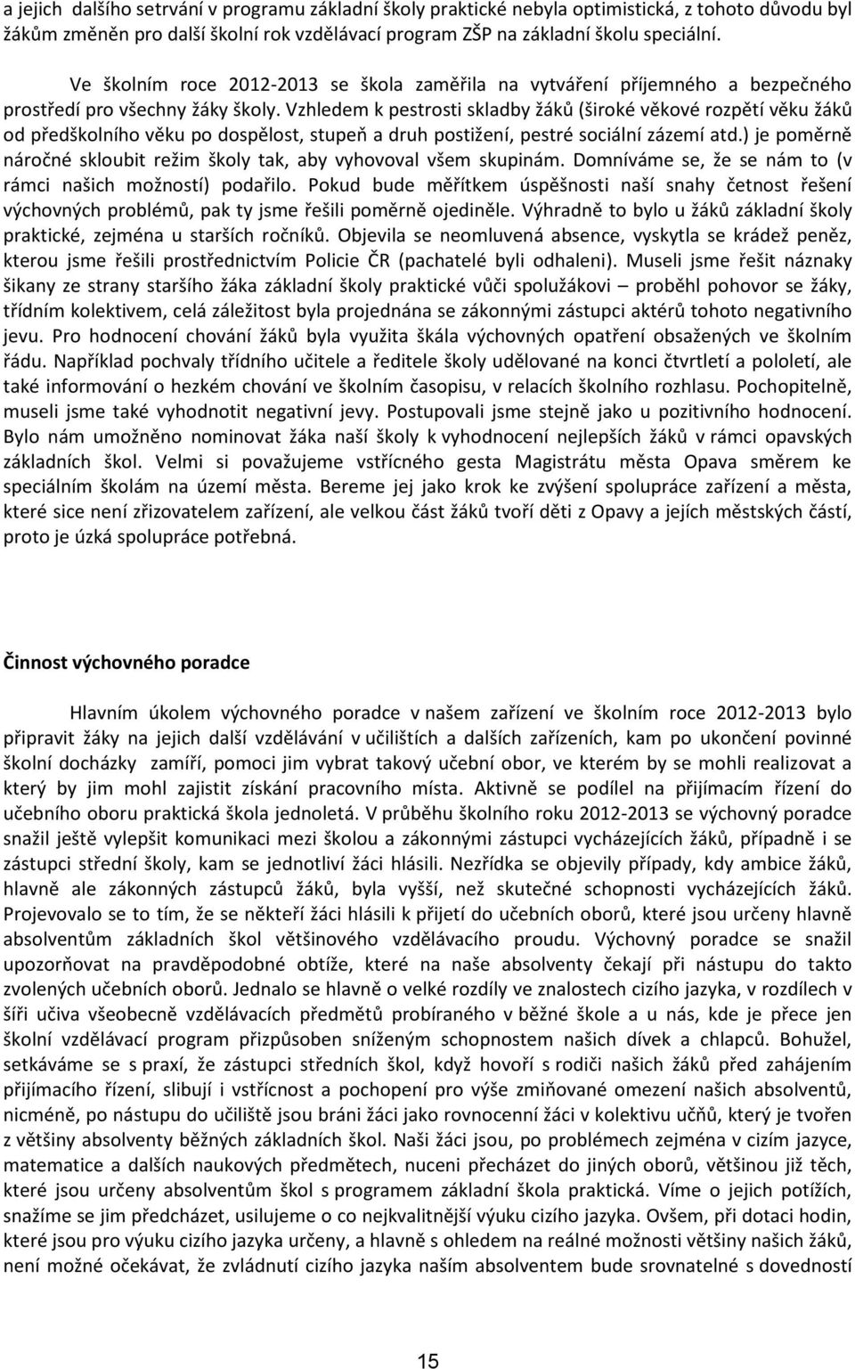 Vzhledem k pestrosti skladby žáků (široké věkové rozpětí věku žáků od předškolního věku po dospělost, stupeň a druh postižení, pestré sociální zázemí atd.