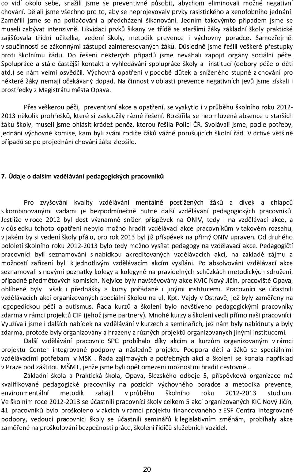 Likvidaci prvků šikany ve třídě se staršími žáky základní školy praktické zajišťovala třídní učitelka, vedení školy, metodik prevence i výchovný poradce.