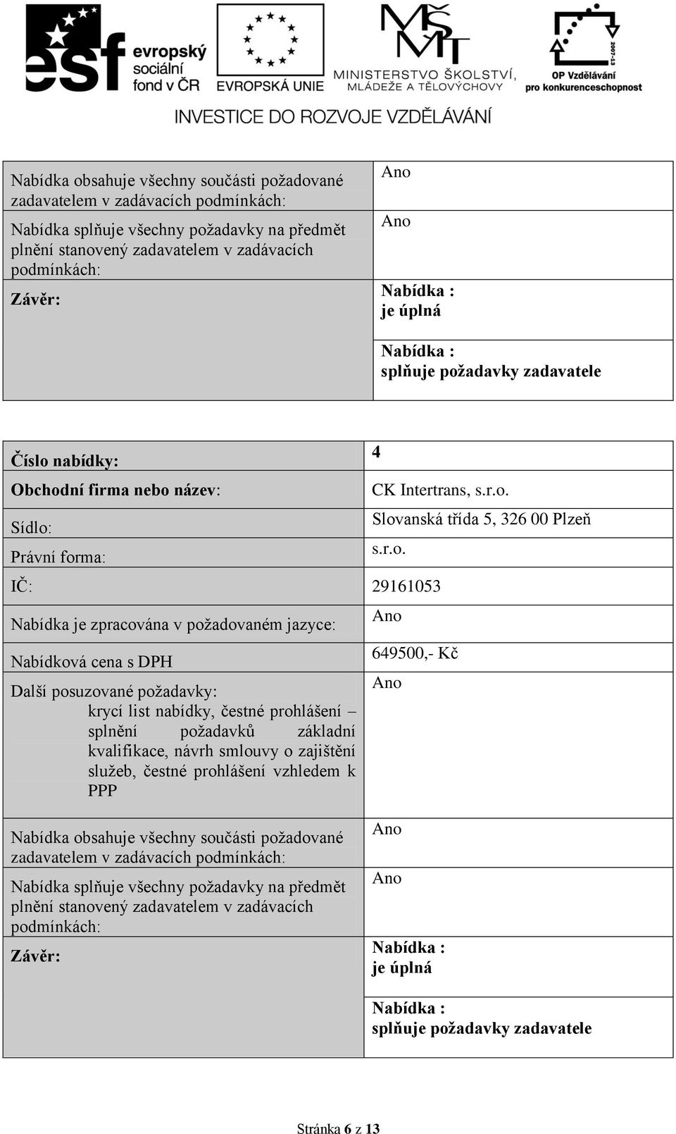 Nabídka je zpracována v požadovaném jazyce: Nabídková cena s DPH 649500,- Kč 