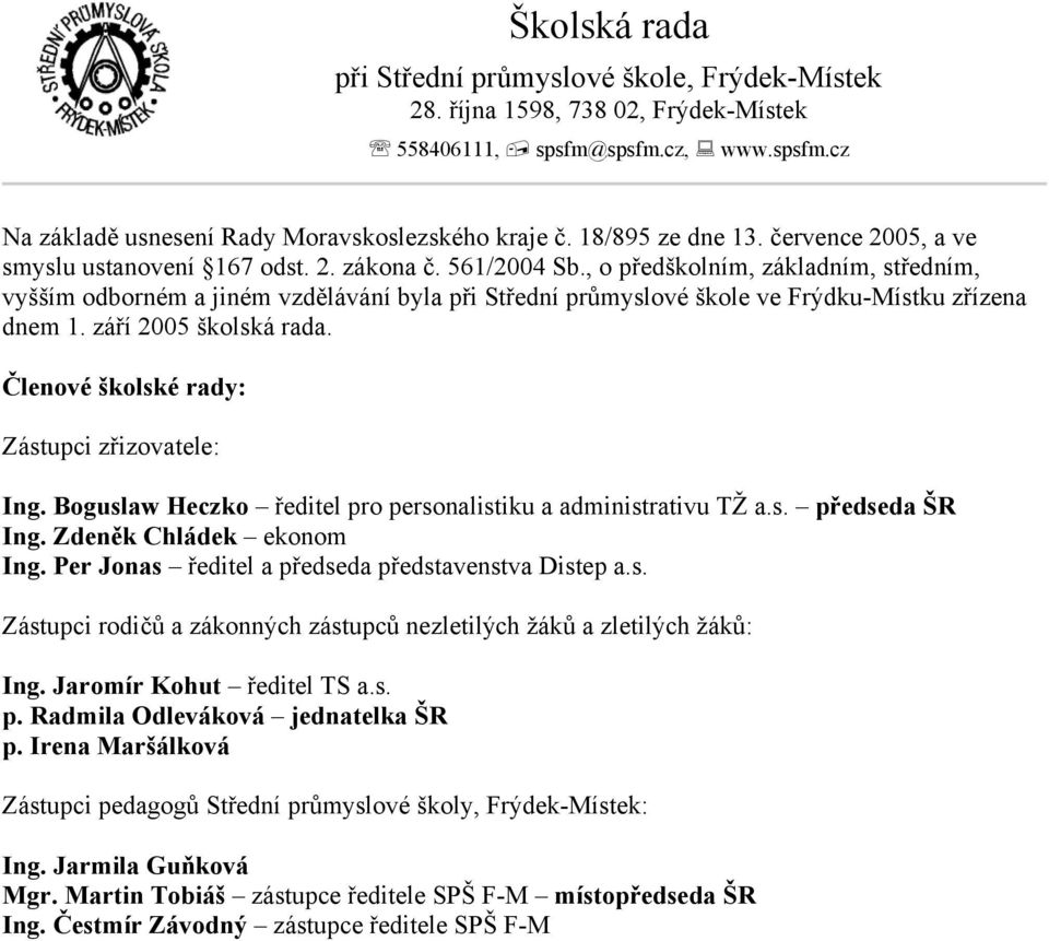 , o předškolním, základním, středním, vyšším odborném a jiném vzdělávání byla při Střední průmyslové škole ve Frýdku-Místku zřízena dnem 1. září 2005 školská rada.