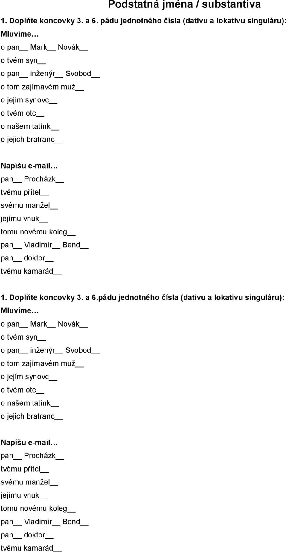 jejich bratranc Napíšu e-mail pan Procházk tvému přítel svému manžel jejímu vnuk tomu novému koleg pan Vladimír Bend pan doktor tvému kamarád 1. Doplňte koncovky 3. a 6.