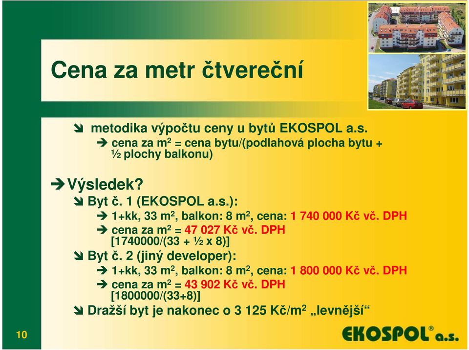 edek? Byt č. 1 (EKOSPOL a.s.): 1+kk, 33 m 2, balkon: 8 m 2, cena: 1 740 000 Kč vč. DPH cena za m 2 = 47 027 Kč vč.