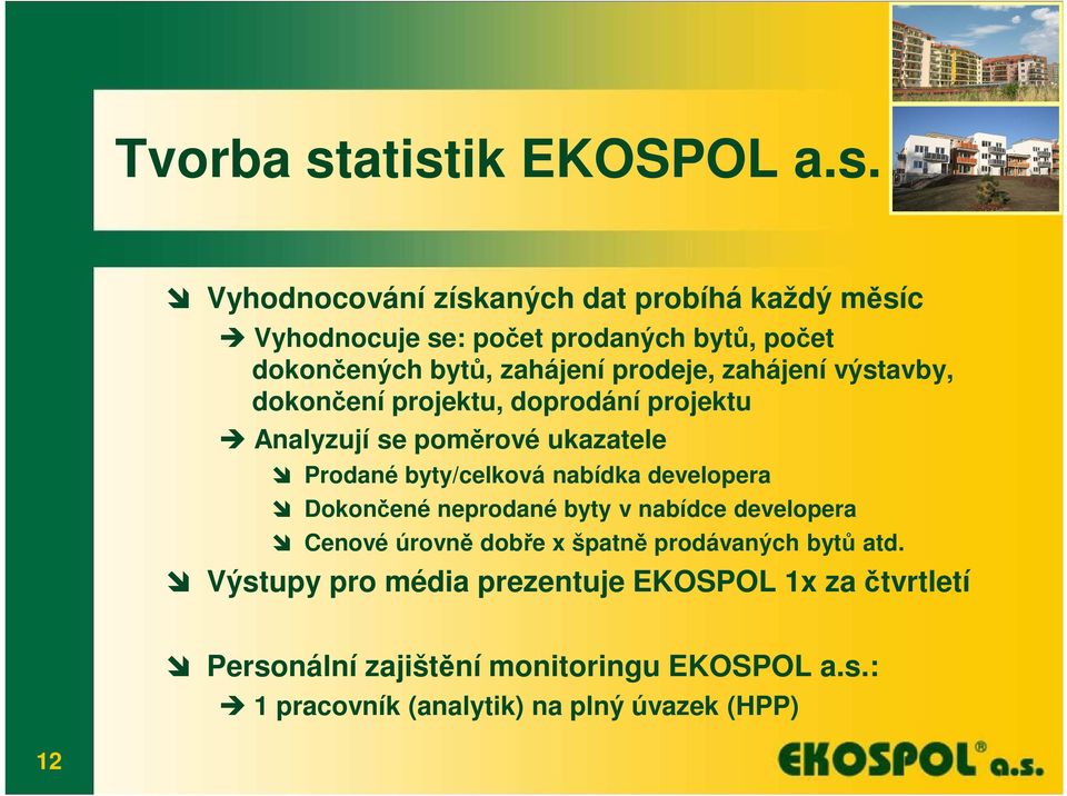 zahájení prodeje, zahájení výstavby, dokončení projektu, doprodání projektu Analyzují se poměrové ukazatele Prodané byty/celková