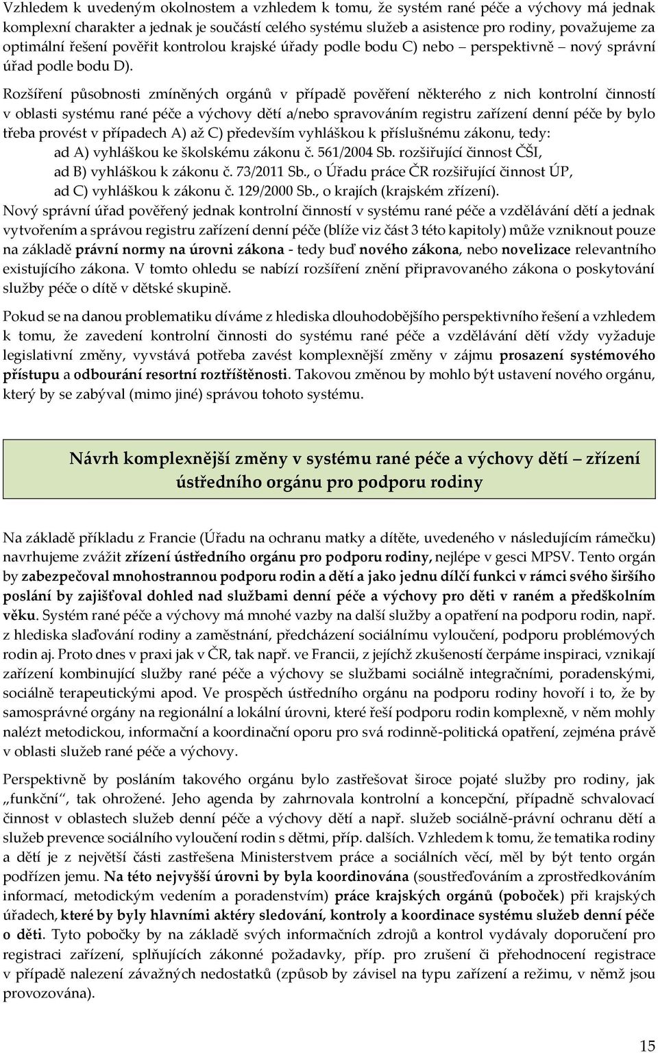 Rozšíření působnosti zmíněných orgánů v případě pověření některého z nich kontrolní činností v oblasti systému rané péče a výchovy dětí a/nebo spravováním registru zařízení denní péče by bylo třeba