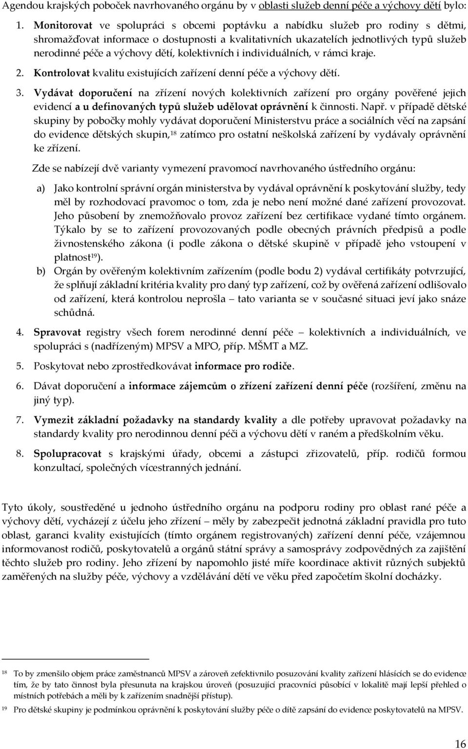 dětí, kolektivních i individuálních, v rámci kraje. 2. Kontrolovat kvalitu existujících zařízení denní péče a výchovy dětí. 3.