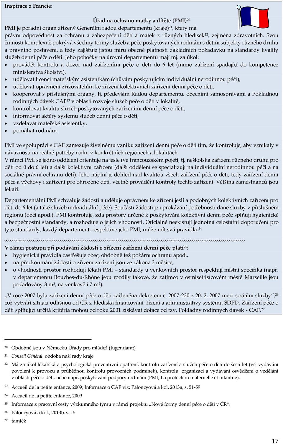 Svou činností komplexně pokrývá všechny formy služeb a péče poskytovaných rodinám s dětmi subjekty různého druhu a právního postavení, a tedy zajišťuje jistou míru obecné platnosti základních