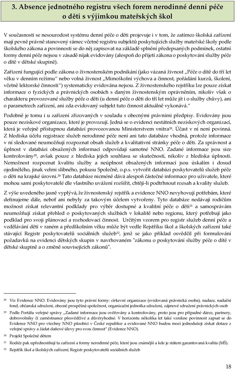 ostatní formy denní péče nejsou v zásadě nijak evidovány (alespoň do přijetí zákona o poskytování služby péče o dítě v dětské skupině).