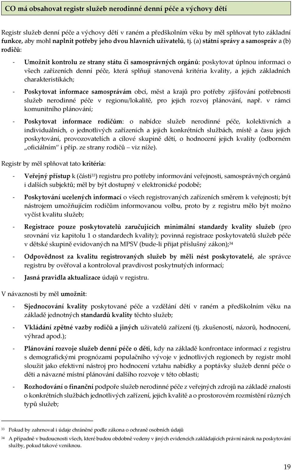 (a) státní správy a samospráv a (b) rodičů: - Umožnit kontrolu ze strany státu či samosprávných orgánů: poskytovat úplnou informaci o všech zařízeních denní péče, která splňují stanovená kritéria