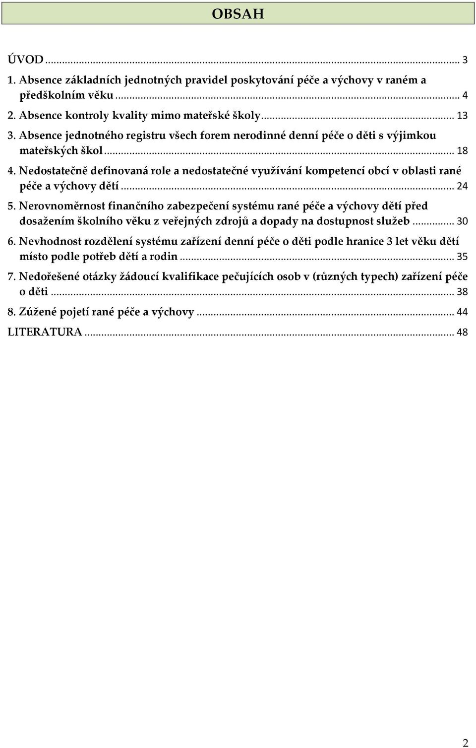 Nedostatečně definovaná role a nedostatečné využívání kompetencí obcí v oblasti rané péče a výchovy dětí... 24 5.