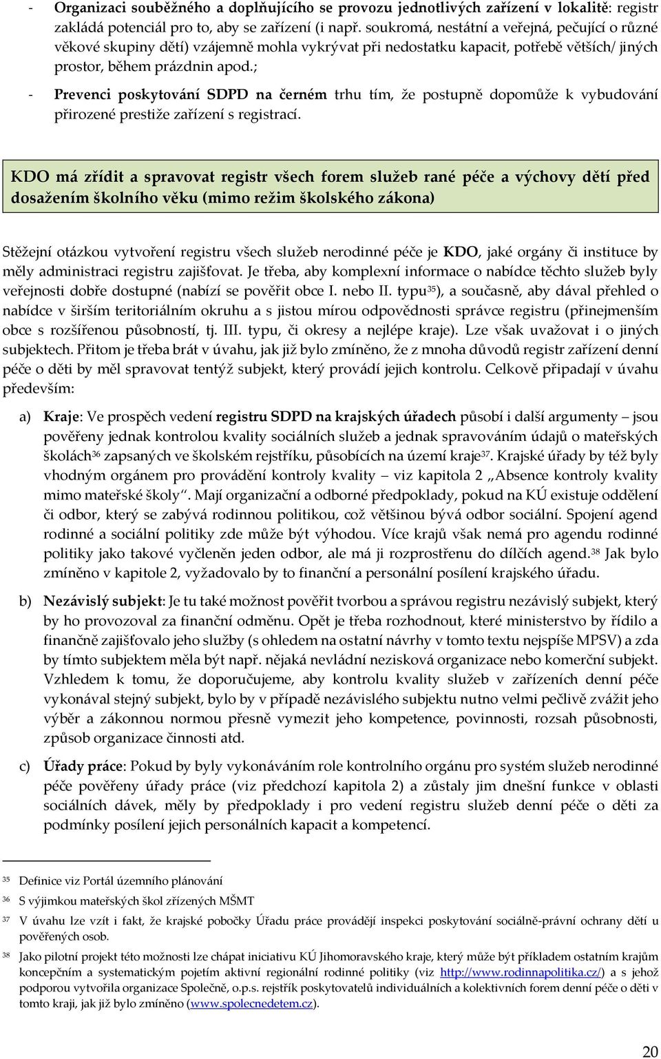 ; - Prevenci poskytování SDPD na černém trhu tím, že postupně dopomůže k vybudování přirozené prestiže zařízení s registrací.