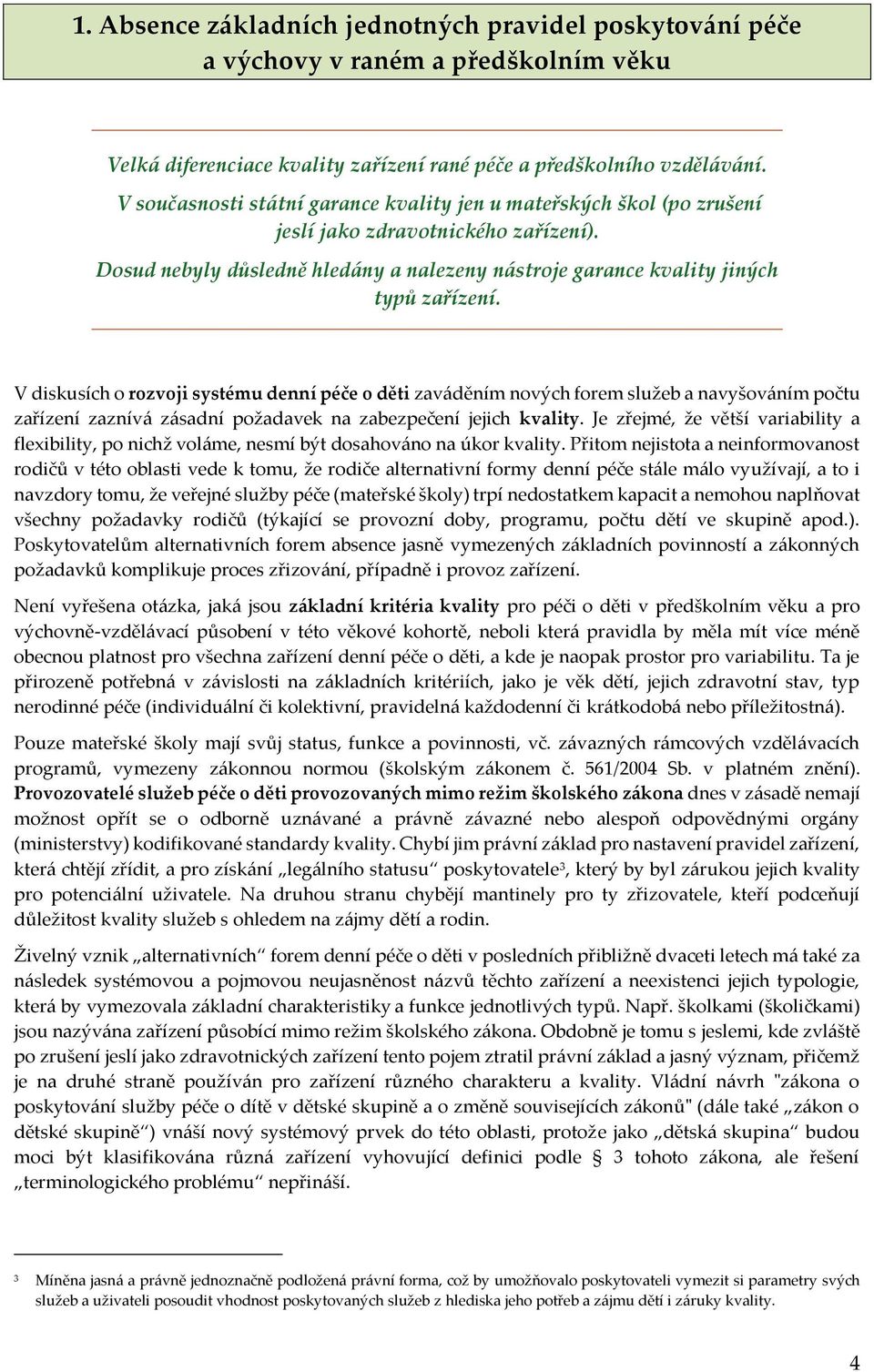 V diskusích o rozvoji systému denní péče o děti zaváděním nových forem služeb a navyšováním počtu zařízení zaznívá zásadní požadavek na zabezpečení jejich kvality.