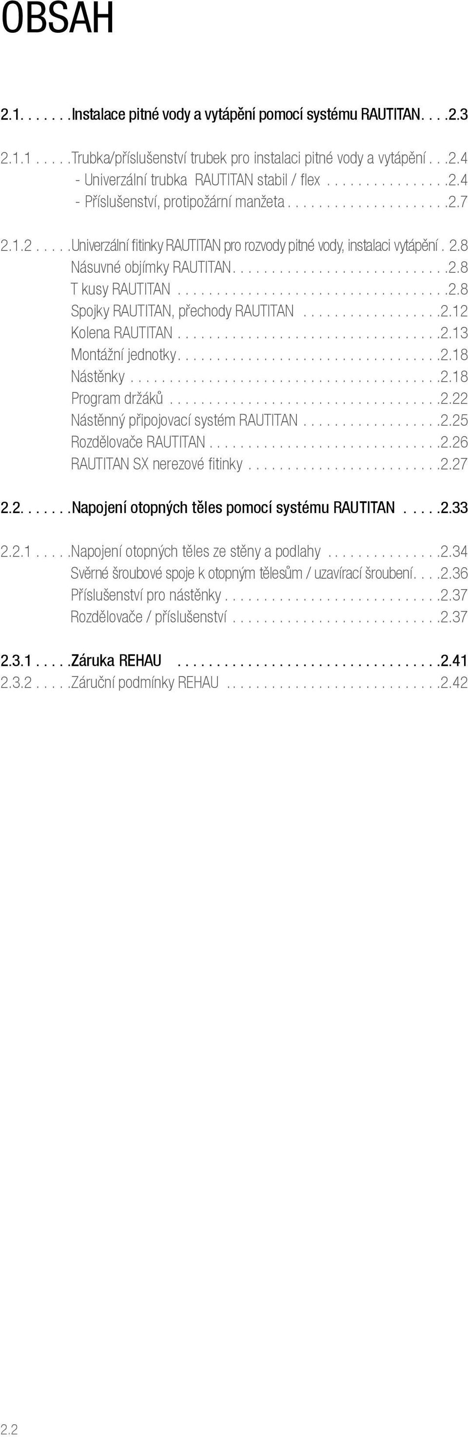 ..2.13 Montážní jednotky...2.18 Nástěnky...2.18 Progrm držáků...2.22 Nástěnný připojovcí systém RAUTITAN...2.25 Rozdělovče RAUTITAN....2.26 RAUTITAN SX nerezové fitinky...2.27 2.2....Npojení otopných těles pomocí systému RAUTITAN.