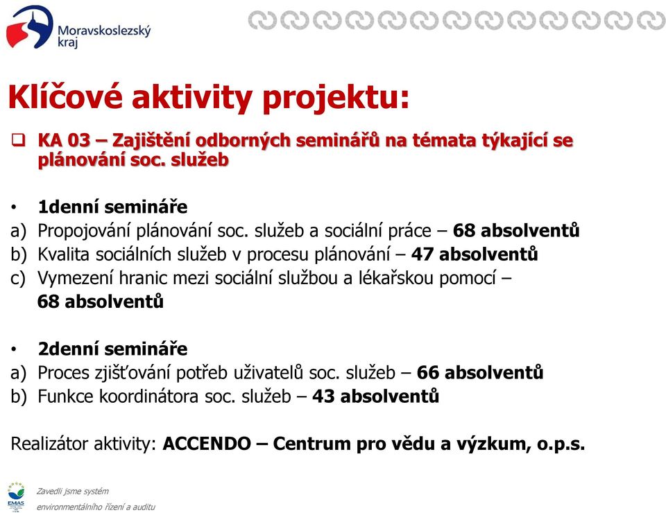 služeb a sociální práce 68 absolventů b) Kvalita sociálních služeb v procesu plánování 47 absolventů c) Vymezení hranic